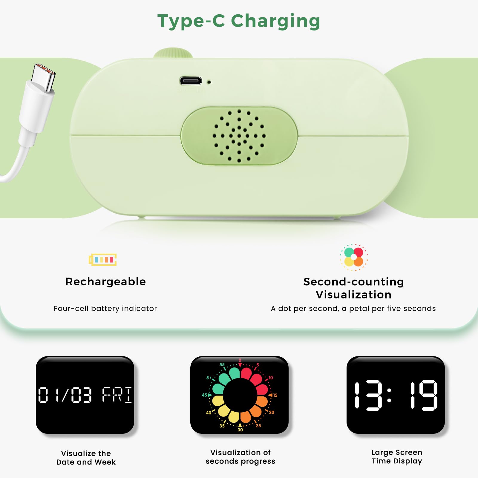 Type-C Charging

Rechargeable
- Four-cell battery indicator

Second-counting Visualization
- A dot per second, a petal per five seconds

Visualize the Date and Week
- 01/03 FRI

Visualization of seconds progress

Large Screen Time Display
- 13:19