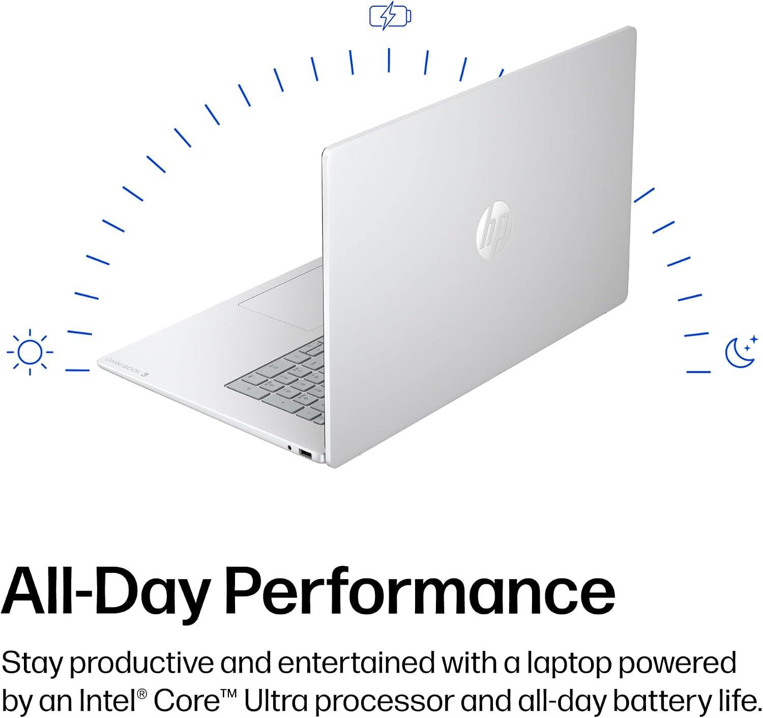 All-Day Performance  
Stay productive and entertained with a laptop powered by an Intel® Core™ Ultra processor and all-day battery life.