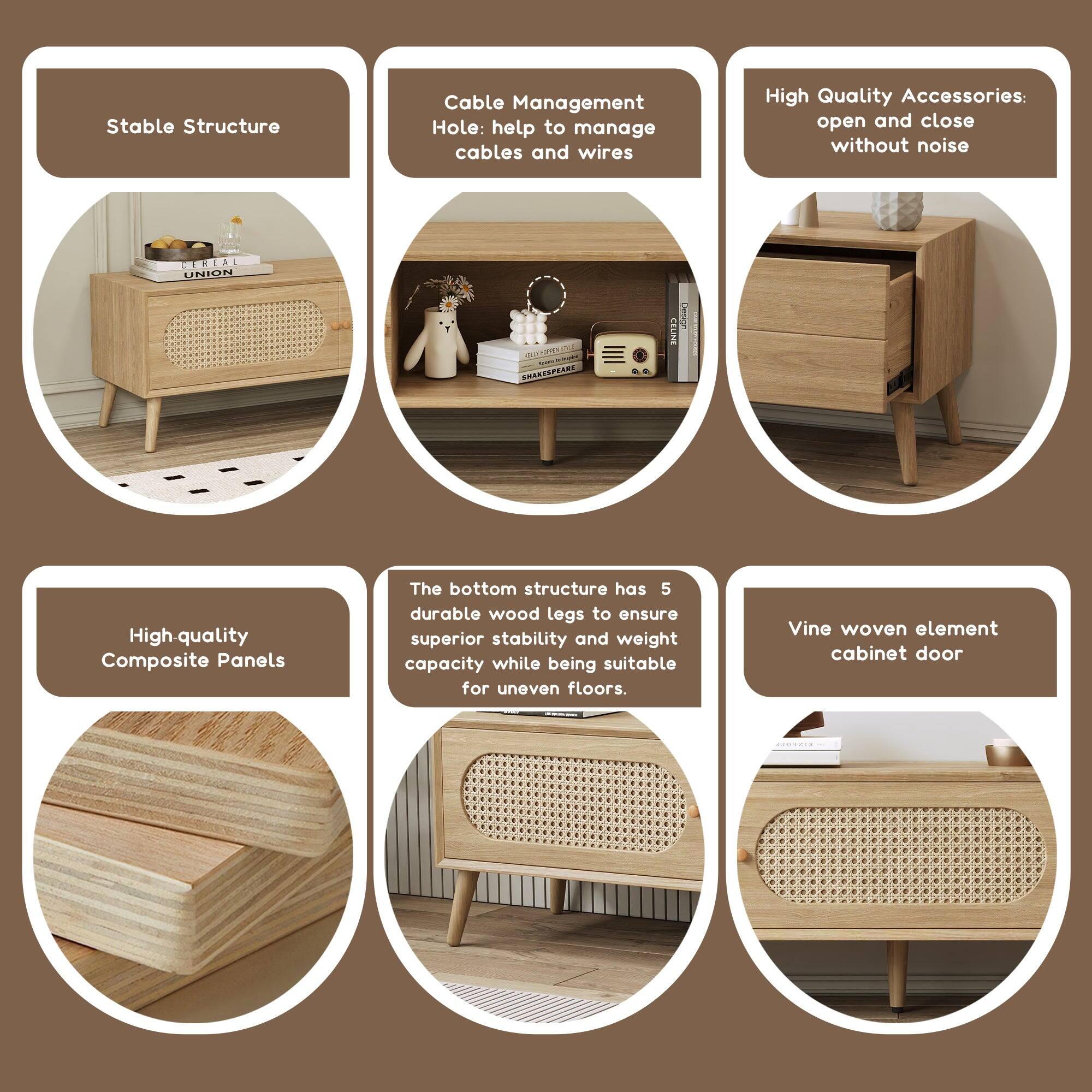 Stable Structure Cable Management Hole: help to manage cables and wires  
High Quality Accessories: open and close without noise  
CULAL UNIT 10 MURE - : I mtas  
High-quality Composite Panels  
The bottom structure has 5 durable wood legs to ensure superior stability and weight capacity while being suitable for uneven floors.  
Vine woven element cabinet door
