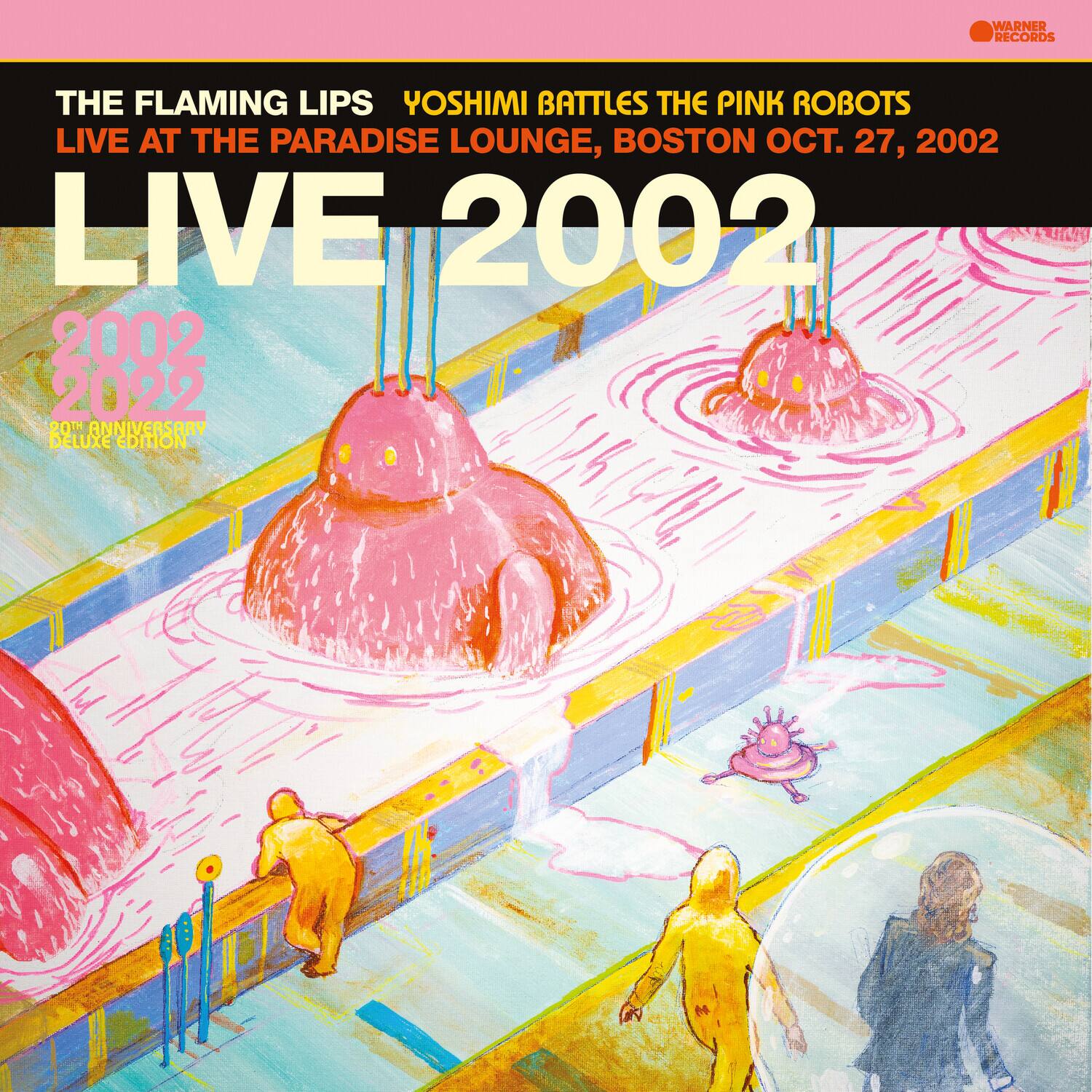 WARNER RECORDS  
THE FLAMING LIPS  
YOSHI BATTLES THE PINK ROBOTS  
LIVE AT THE PARADISE LOUNGE, BOSTON OCT. 27, 2002  
LIVE 2002  
20TH ANNIVERSARY DELUXE EDITION