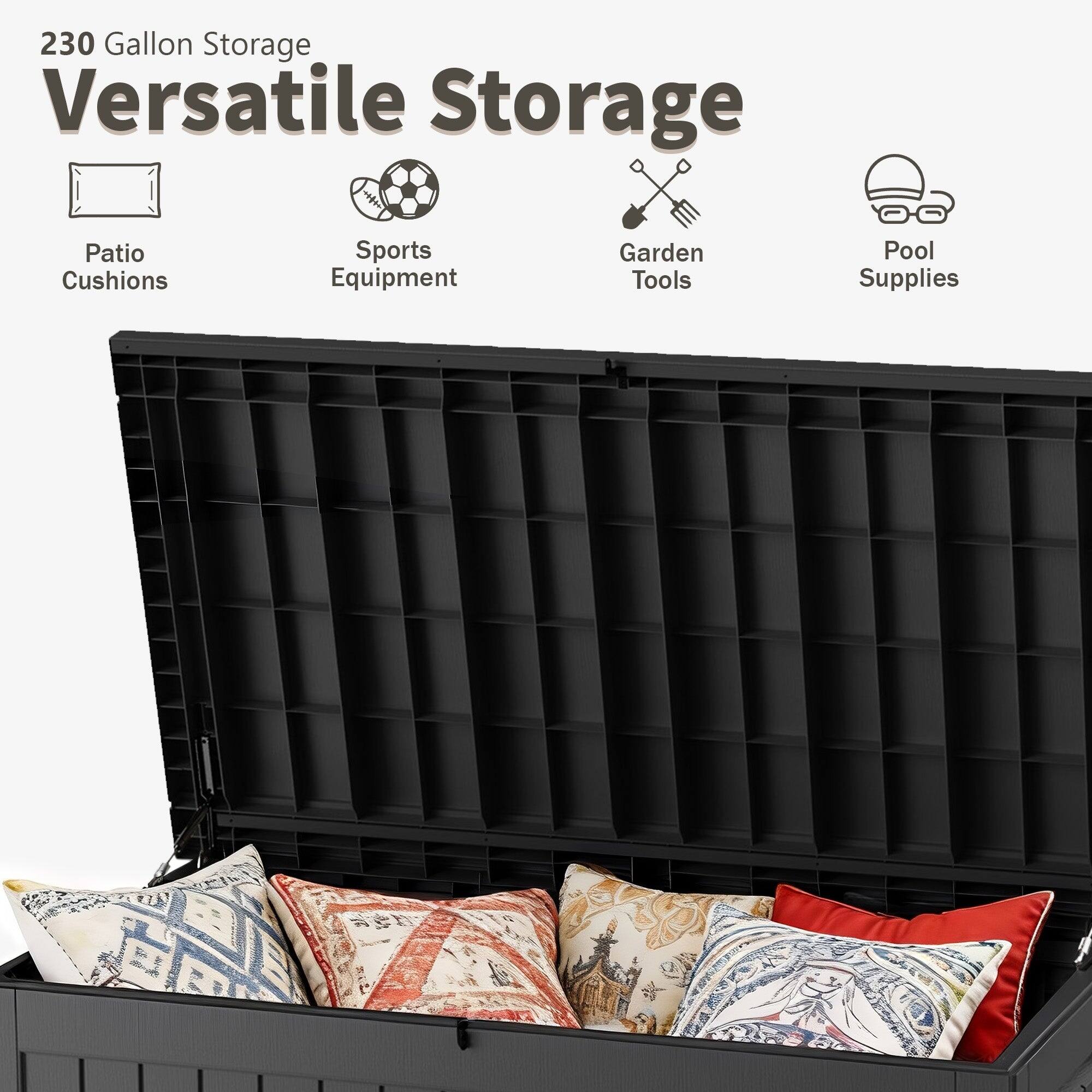 230 Gallon Storage  
Versatile Storage  

- Patio Cushions  
- Sports Equipment  
- Garden Tools  
- Pool Supplies