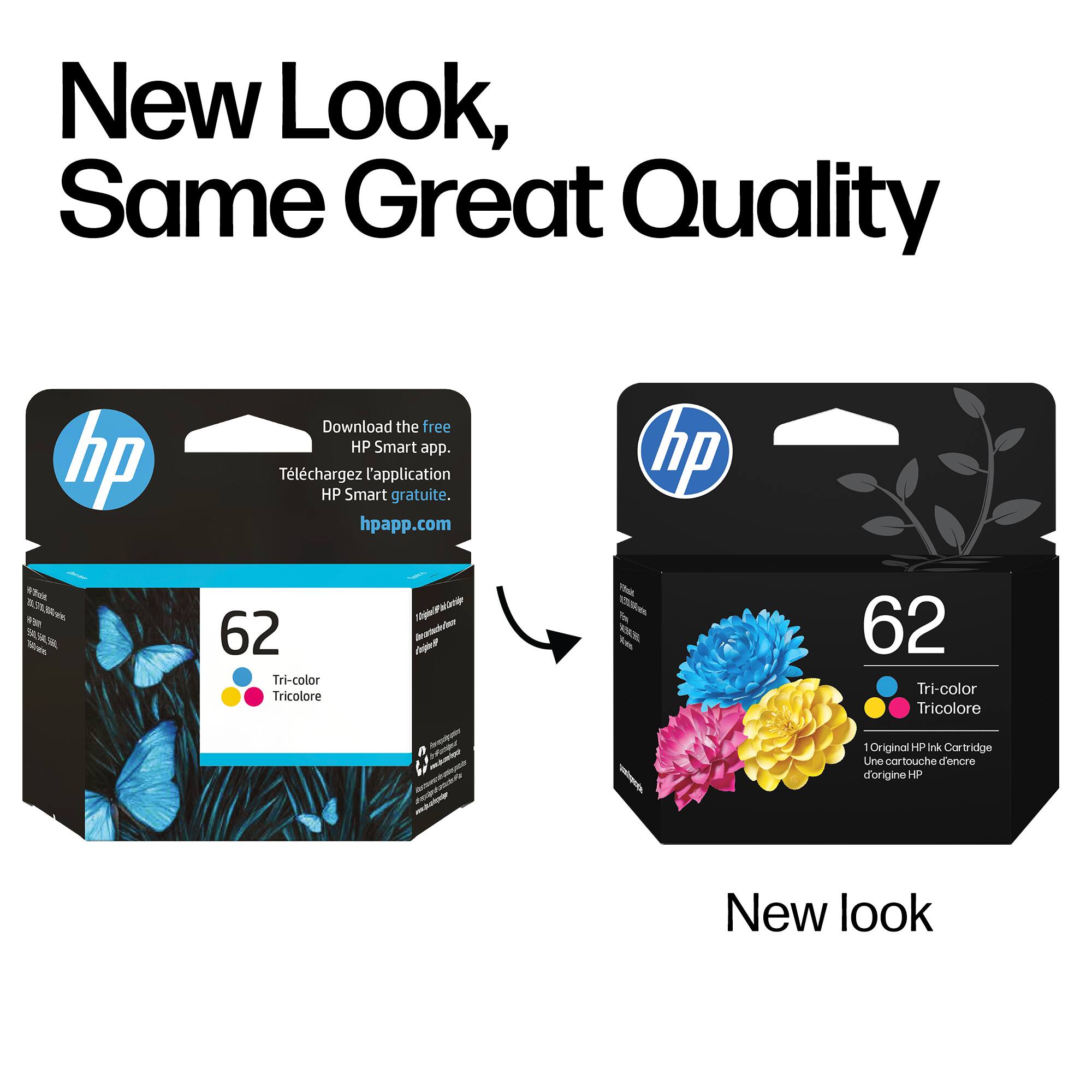 New Look, Same Great Quality

Download the free HP Smart app.  
Téléchargez l'application HP Smart gratuite.  
hpapp.com

hp 62  
Tri-color Tricolore  
1 Original HP Ink Cartridge  
Une cartouche d'encre d'origine HP  

New look