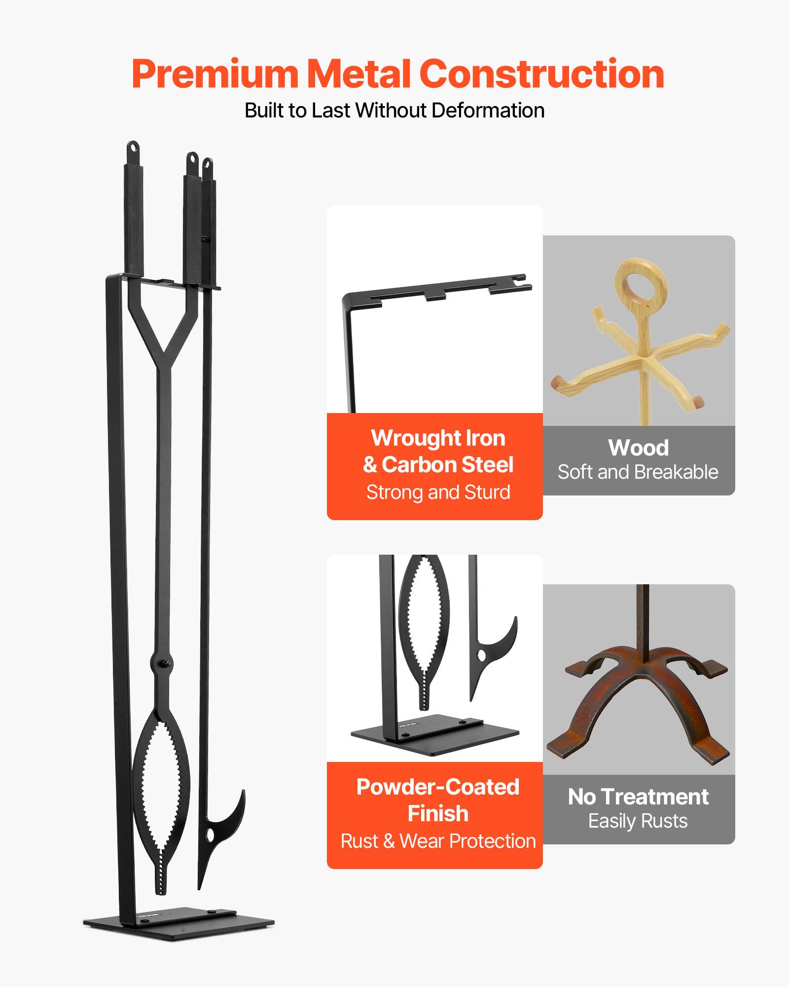Premium Metal Construction  
Built to Last Without Deformation  

Wrought Iron & Carbon Steel  
Strong and Sturd  

Wood  
Soft and Breakable  

Powder-Coated Finish  
Rust & Wear Protection  

No Treatment  
Easily Ruts