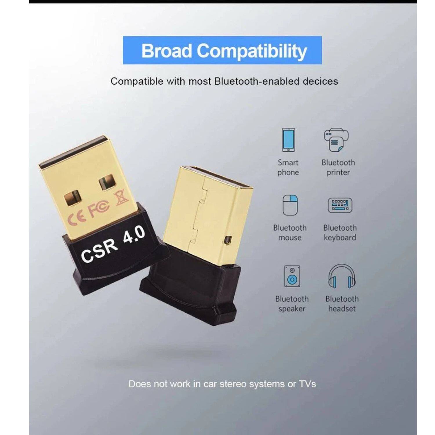 Broad Compatibility

Compatible with most Bluetooth-enabled devices

- Smart phone
- Bluetooth printer
- Bluetooth mouse
- Bluetooth keyboard
- Bluetooth speaker
- Bluetooth headset

Does not work in car stereo systems or TVs