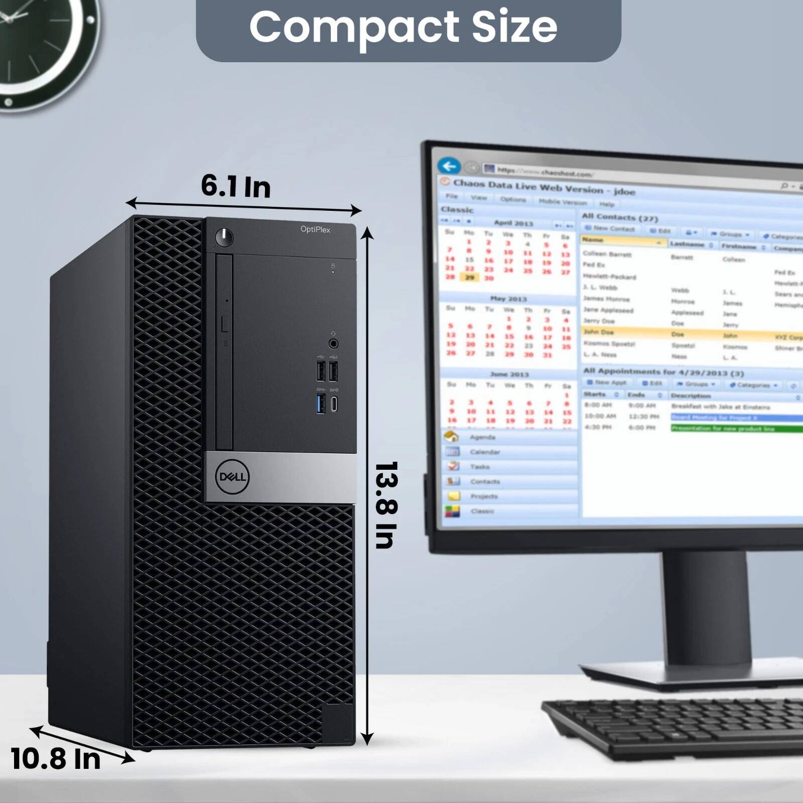 Compact Size  
6.1 In  
OptiPlex  
https://chaosdata.com/live-web-version-jdoe  
Chaos Data Live Web Version - jdoe  
Classic  
Contacts (27)  
2013  
All Contacts  
April 2013  
May 2013  
June 2013  
All Appointments for 4/29/2013 (3)  
Dell  
13.8 In  
10.8 In