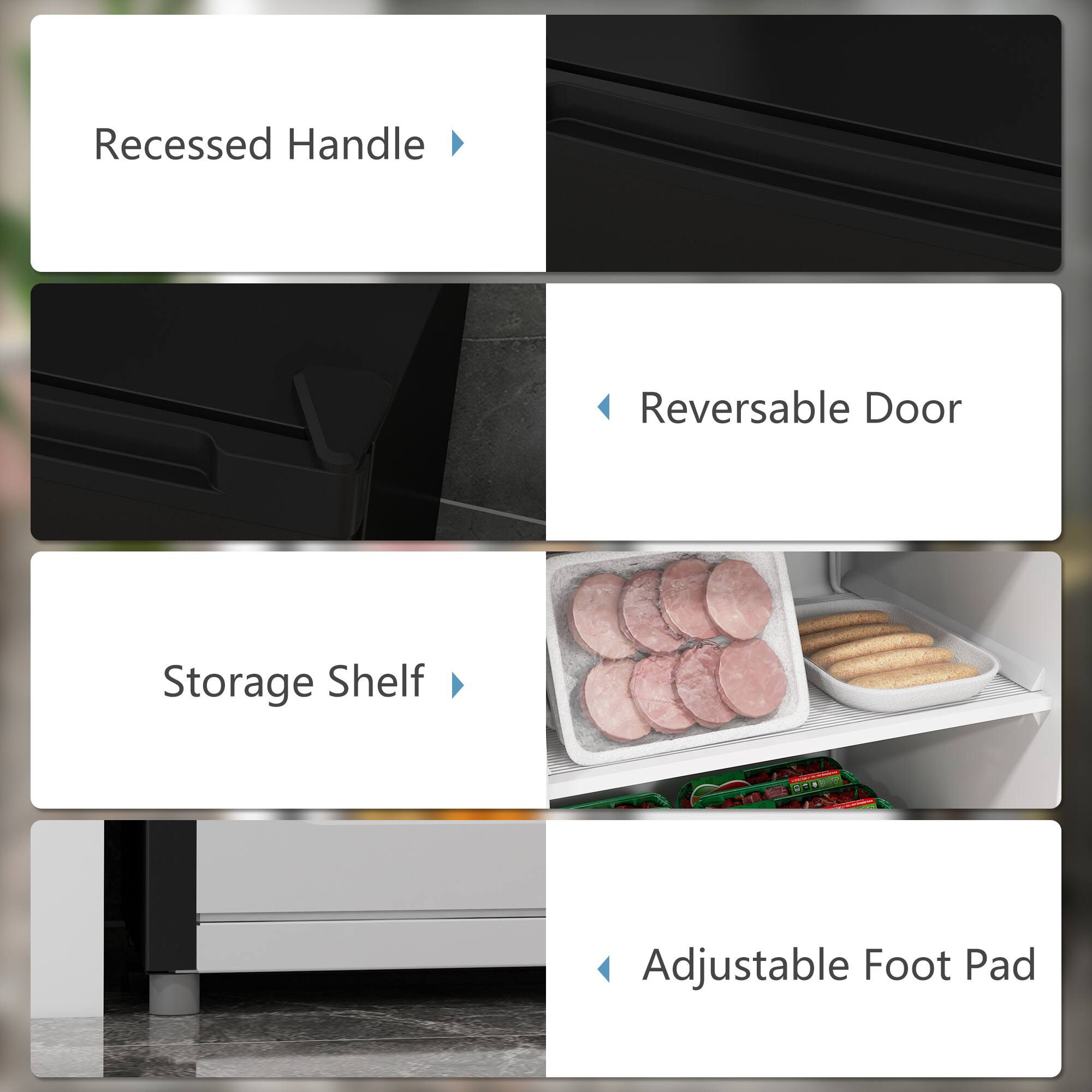 Recessed Handle  
Reversible Door  
Storage Shelf  
Adjustable Foot Pad