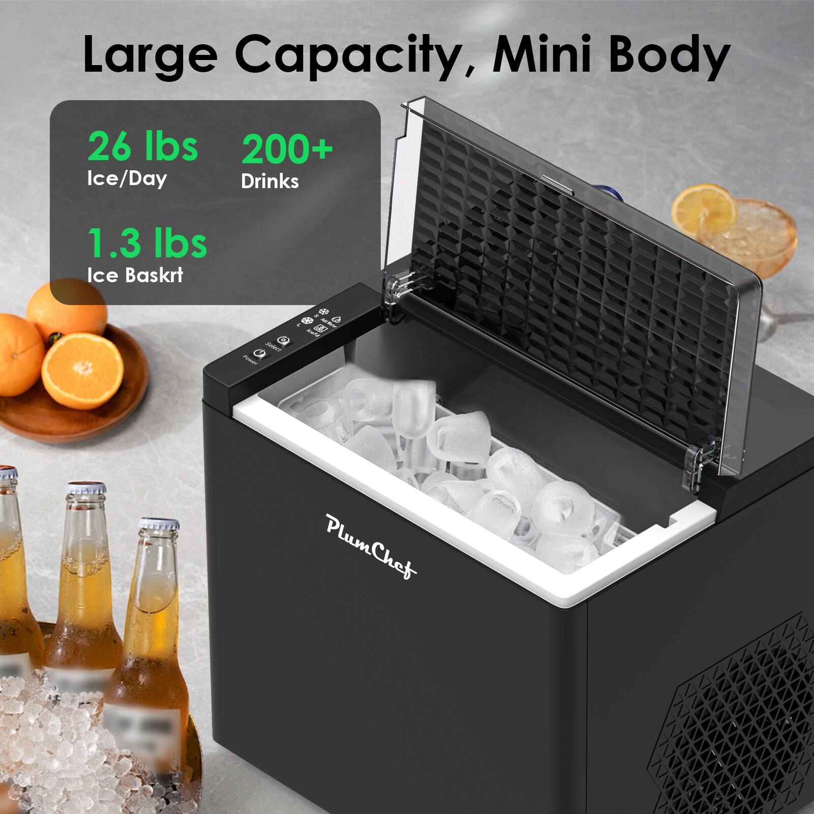 Large Capacity, Mini Body  
26 lbs Ice/Day  
200+ Drinks  
1.3 lbs Ice Basket  
PlumChef