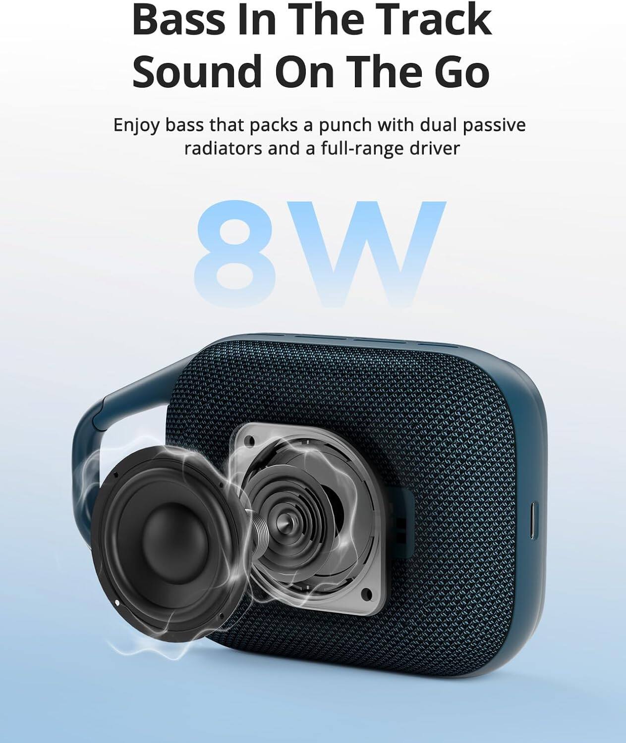 Bass In The Track Sound On The Go Enjoy bass that packs a punch with dual passive radiators and a full-range driver 8W