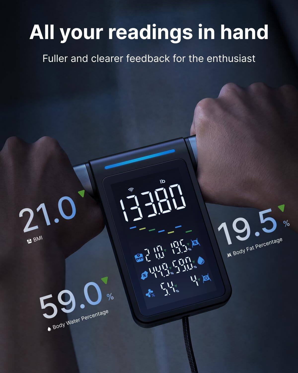 All your readings in hand  
Fuller and clearer feedback for the enthusiast  

BMI: 21.0  
Body Fat Percentage: 19.5%  
Body Water Percentage: 59.0%