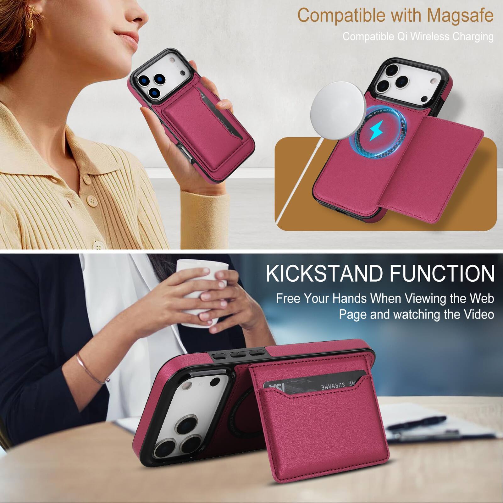 Compatible with Magsafe  
Compatible Qi Wireless Charging  

KICKSTAND FUNCTION  
Free Your Hands When Viewing the Web Page and watching the Video
