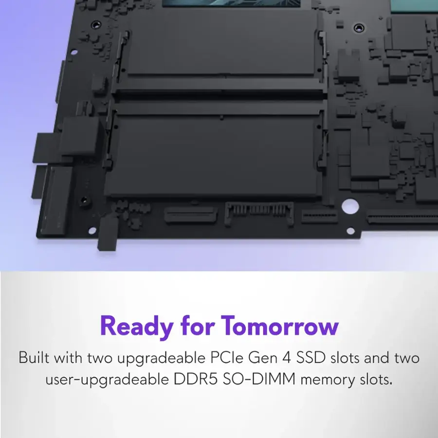 Ready for Tomorrow Built with two upgradeable PCle Gen 4 SSD slots and two user-upgradeable DDR5 SO-DIMM memory slots.