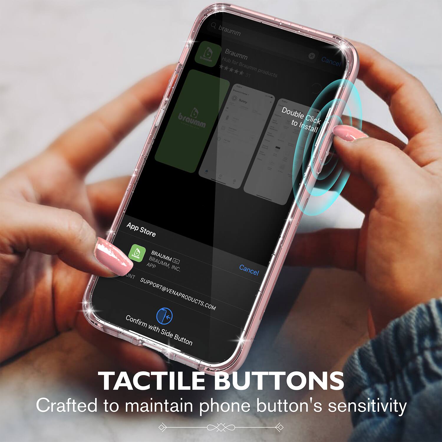 Braumm -co Hub Braumm for Braumm 31 products x Cancel Double Click to Install App Store BRAUMM, BRAUMM 023 APP INC. UNT SUPPORT@VENAPRODUCTS.COM Confirm with Side Button TACTILE BUTTONS Crafted to maintain phone button's sensitivity
