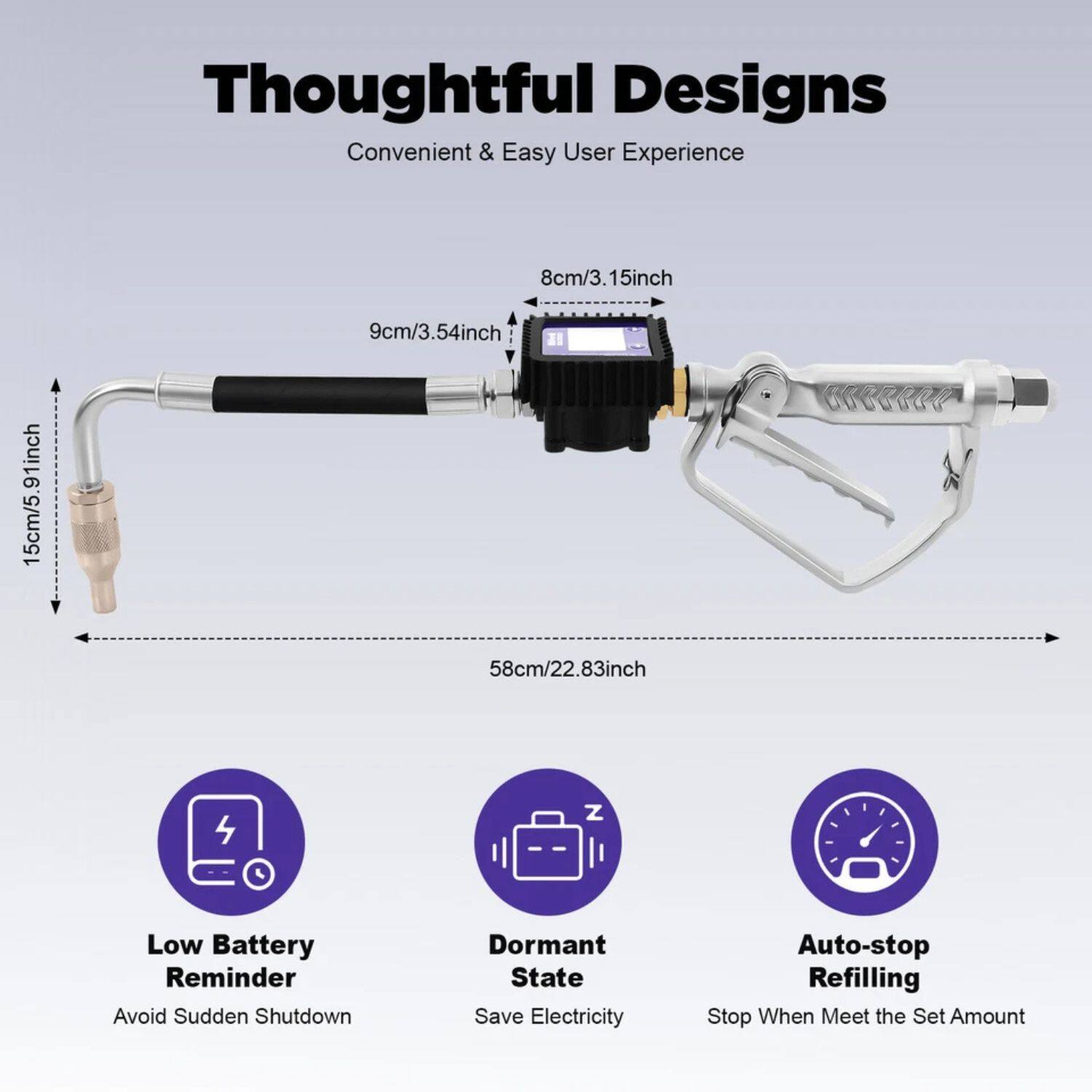 Thoughtful Designs  
Convenient & Easy User Experience  

8cm/3.15inch  
9cm/3.54inch  
15cm/5.91inch  
58cm/22.83inch  

Low Battery Reminder  
Avoid Sudden Shutdown  

Dormant State  
Save Electricity  

Auto-stop Refilling  
Stop When Meet the Set Amount
