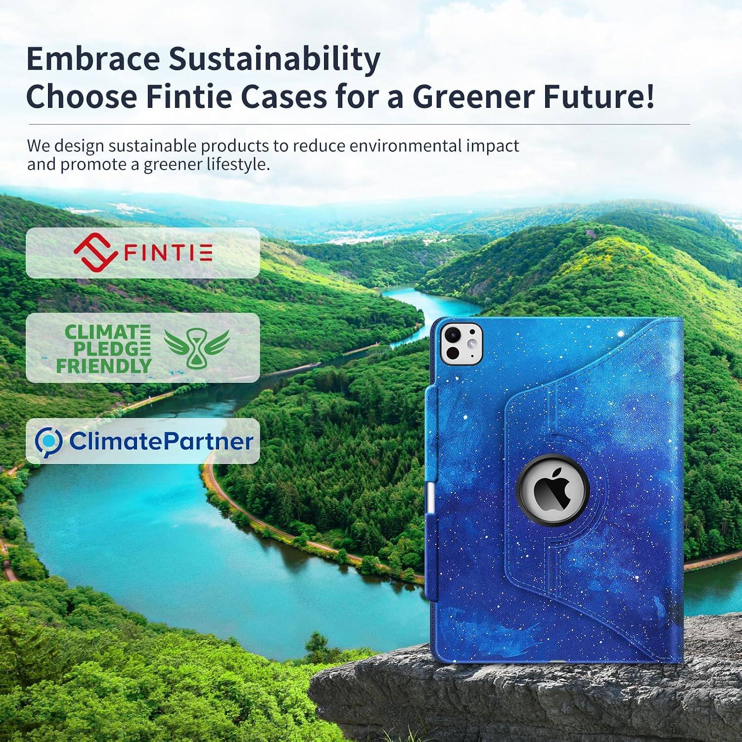 Embrace Sustainability  
Choose Fintie Cases for a Greener Future!  

We design sustainable products to reduce environmental impact and promote a greener lifestyle.  

FINTIE  
CLIMATE PLEDGE FRIENDLY  
ClimatePartner