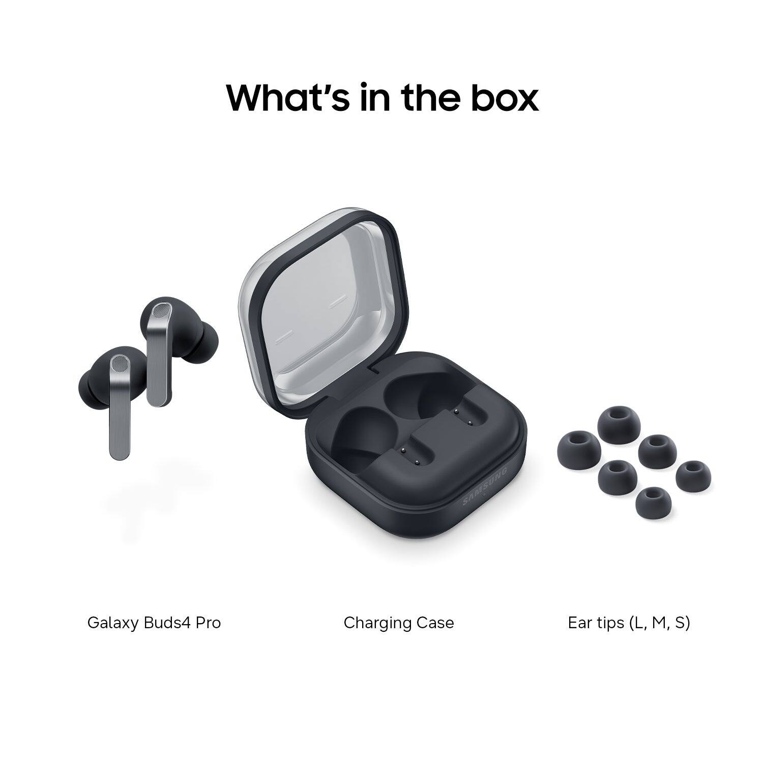 What's in the box

- Galaxy Buds4 Pro
- Charging Case
- Ear tips (L, M, S)