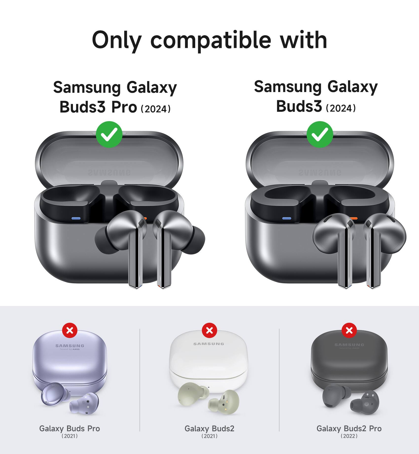 Only compatible with Samsung Galaxy Buds3 Pro (2024) Samsung Galaxy Buds3 (2024) ONNSWUS ONNSWVS x x x SAMSUNG - - i BAMBUNG  SAMSUNG an e n e Galaxy Buds Pro (2021) Galaxy Buds2 (2021) Galaxy Buds2 Pro (2022)