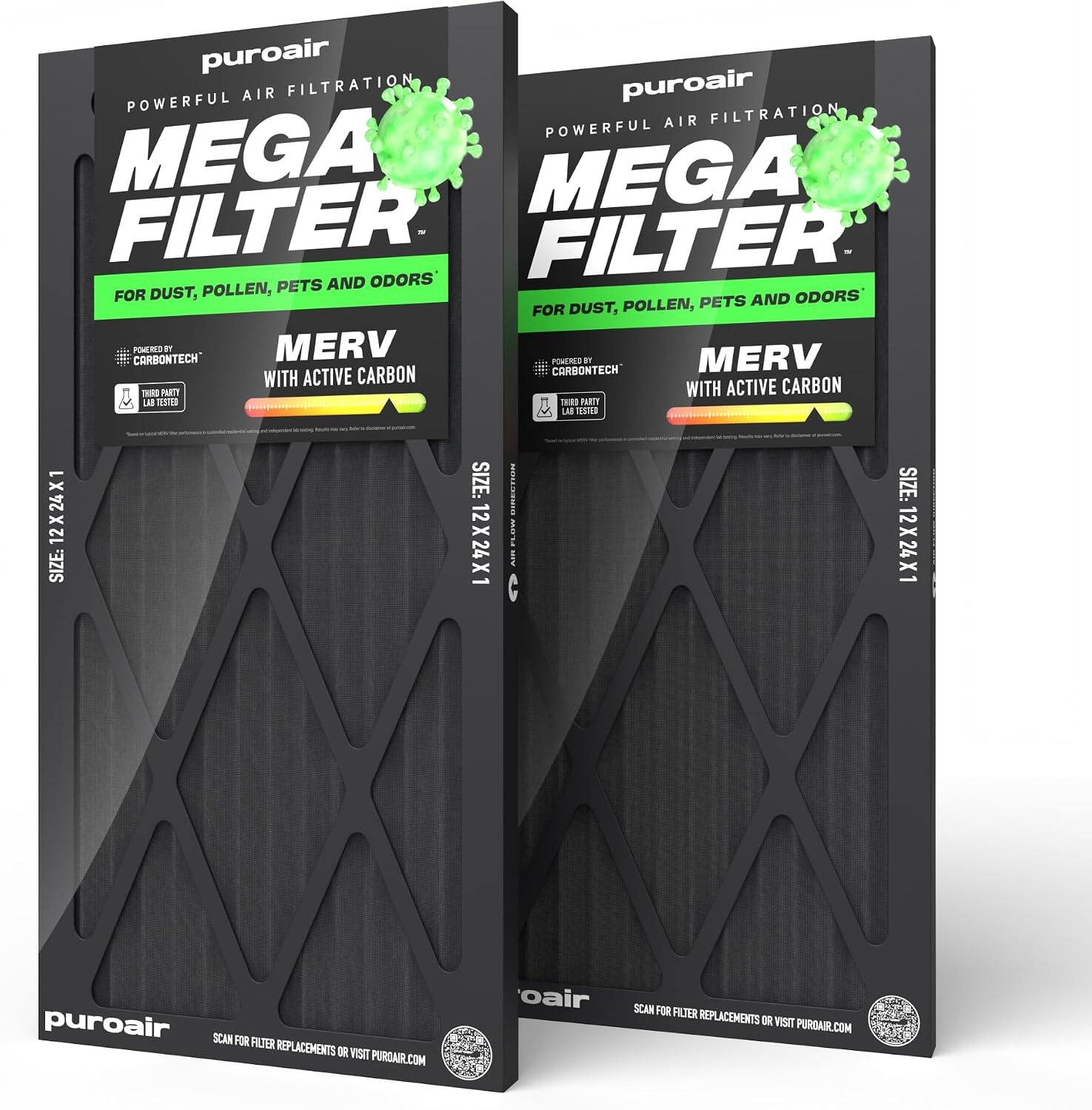 puroair POWERFUL AIR FILTRATION  
puroair AIR FILTRATION POWERFUL MEGA FILTER  
FILTER FOR DUST, POLLEN, PETS AND ODORS  
POWERED BY MERV  
POWERED BY MERV ACTIVE CARBON  
CARBONTECH  
THIRD PARTY LAB TESTED  
SIZE: 12X24X1  
puroair  
SCAN FOR FILTER REPLACEMENTS OR VISIT PUROAIR.COM
