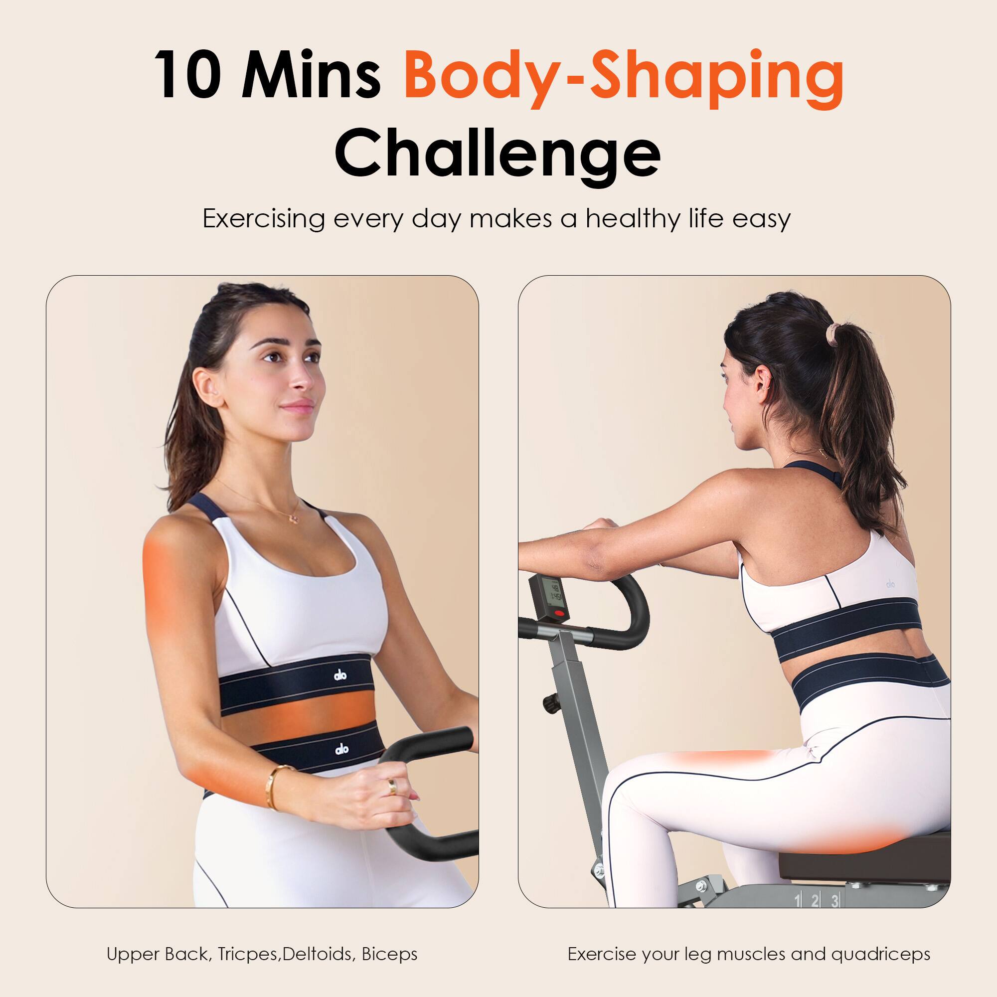 10 Mins Body-Shaping Challenge  
Exercising every day makes a healthy life easy  

Upper Back, Triceps, Deltoids, Biceps  
Exercise your leg muscles and quadriceps