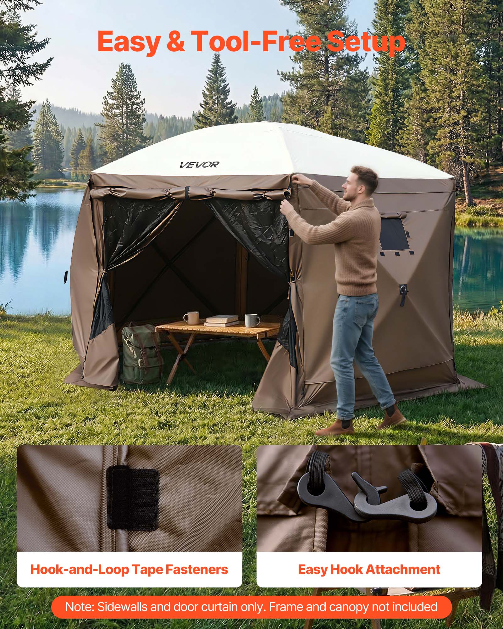 Easy & Tool-Free Setup

VEVOR Hook-and-Loop Tape Fasteners

Easy Hook Attachment

Note: Sidewalls and door curtain only. Frame and canopy not included