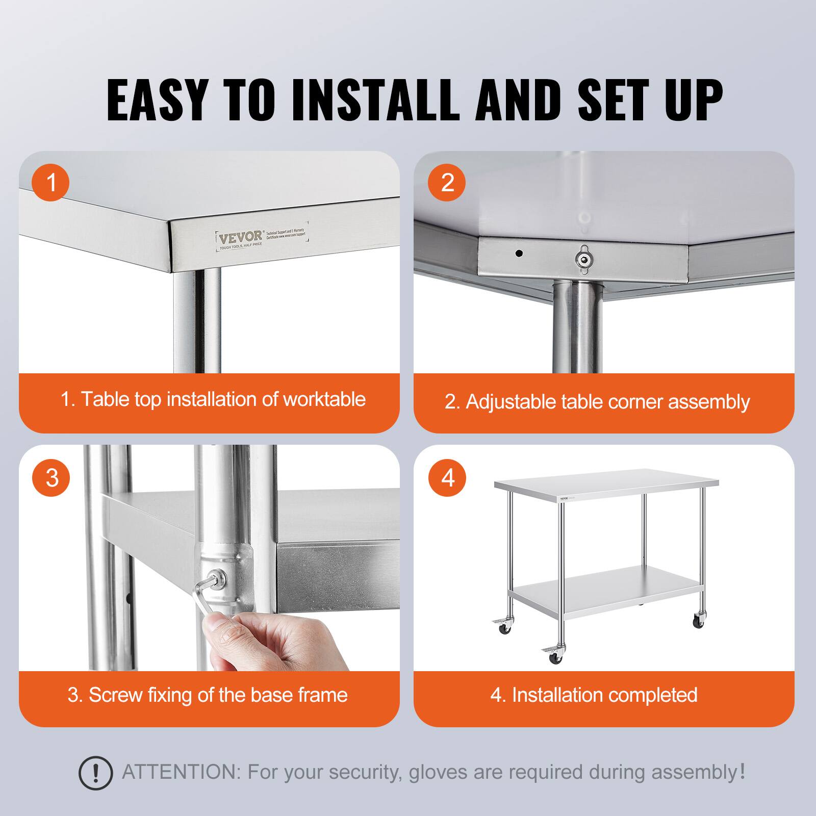 EASY TO INSTALL AND SET UP

1. Table top installation of worktable
2. Adjustable table corner assembly
3. Screw fixing of the base frame
4. Installation completed

ATTENTION: For your security, gloves are required during assembly!