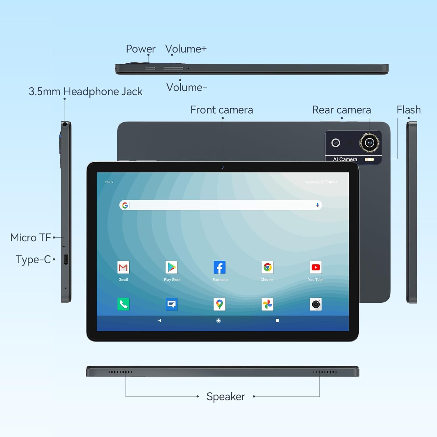 Power  
Volume+  
3.5mm Headphone Jack  
Volume-  
Front camera  
Rear camera  
Flash  
AI Camera  
Micro TF  
Type-C  
Speaker  

Play Store  
Facebook  
Chrome  
YouTube