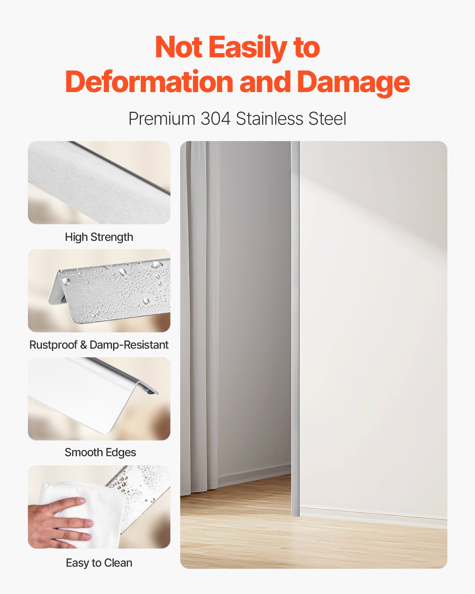 Not Easily to Deformation and Damage

Premium 304 Stainless Steel

- High Strength
- Rustproof & Damp-Resistant
- Smooth Edges
- Easy to Clean