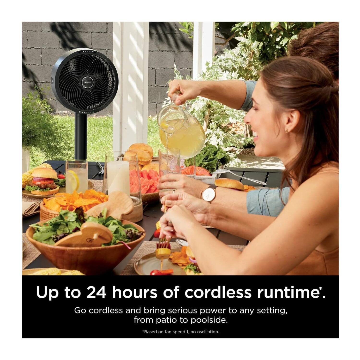Up to 24 hours of cordless runtime.  
Go cordless and bring serious power to any setting, from patio to poolside.  
*Based on fan speed 1, no oscillation.