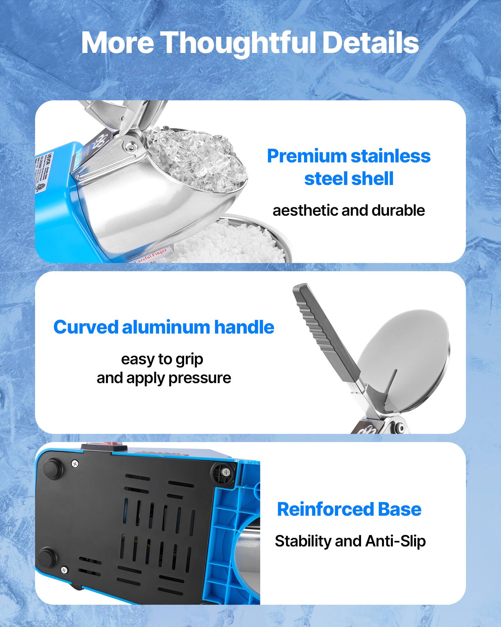 More Thoughtful Details

Premium stainless steel shell aesthetic and durable

Curved aluminum handle easy to grip and apply pressure

Reinforced Base Stability and Anti-Slip