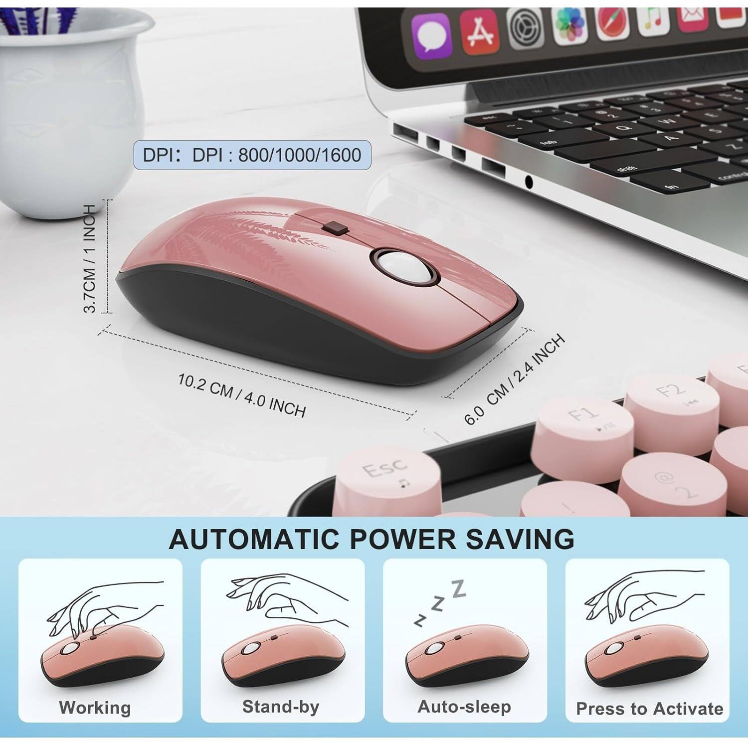 DPI: 800/1000/1600

3.7 CM / 1.5 INCH

10.2 CM / 4.0 INCH

6.0 CM / 2.4 INCH

AUTOMATIC POWER SAVING

Working

Stand-by

Auto-sleep

Press to Activate