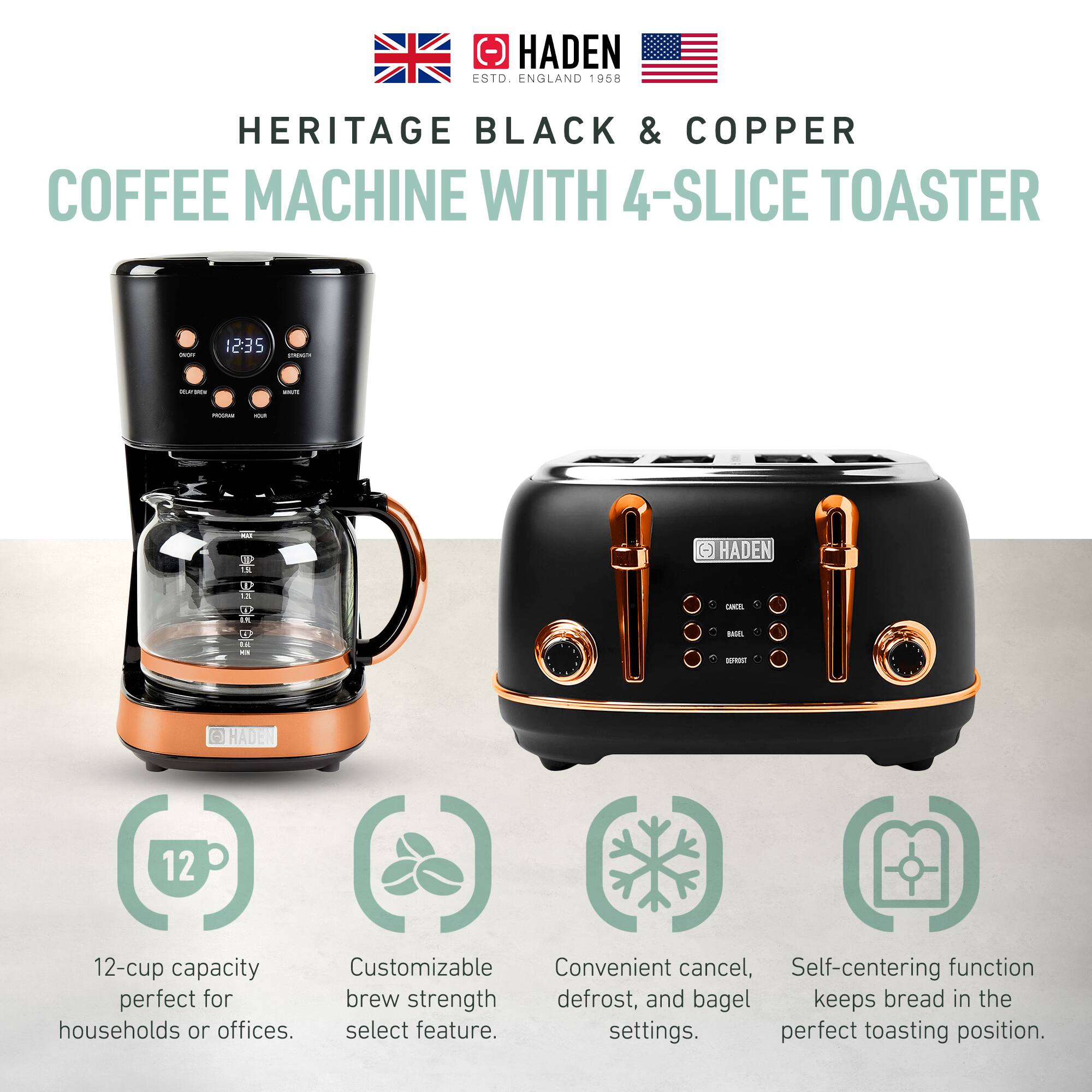 HADEN ENGLAND 1958  
HERITAGE BLACK & COPPER COFFEE MACHINE WITH 4-SLICE TOASTER  

12-cup capacity  
Customizable brew strength select feature.  
Convenient cancel, defrost, and bagel settings.  
Self-centering function keeps bread in the perfect toasting position.