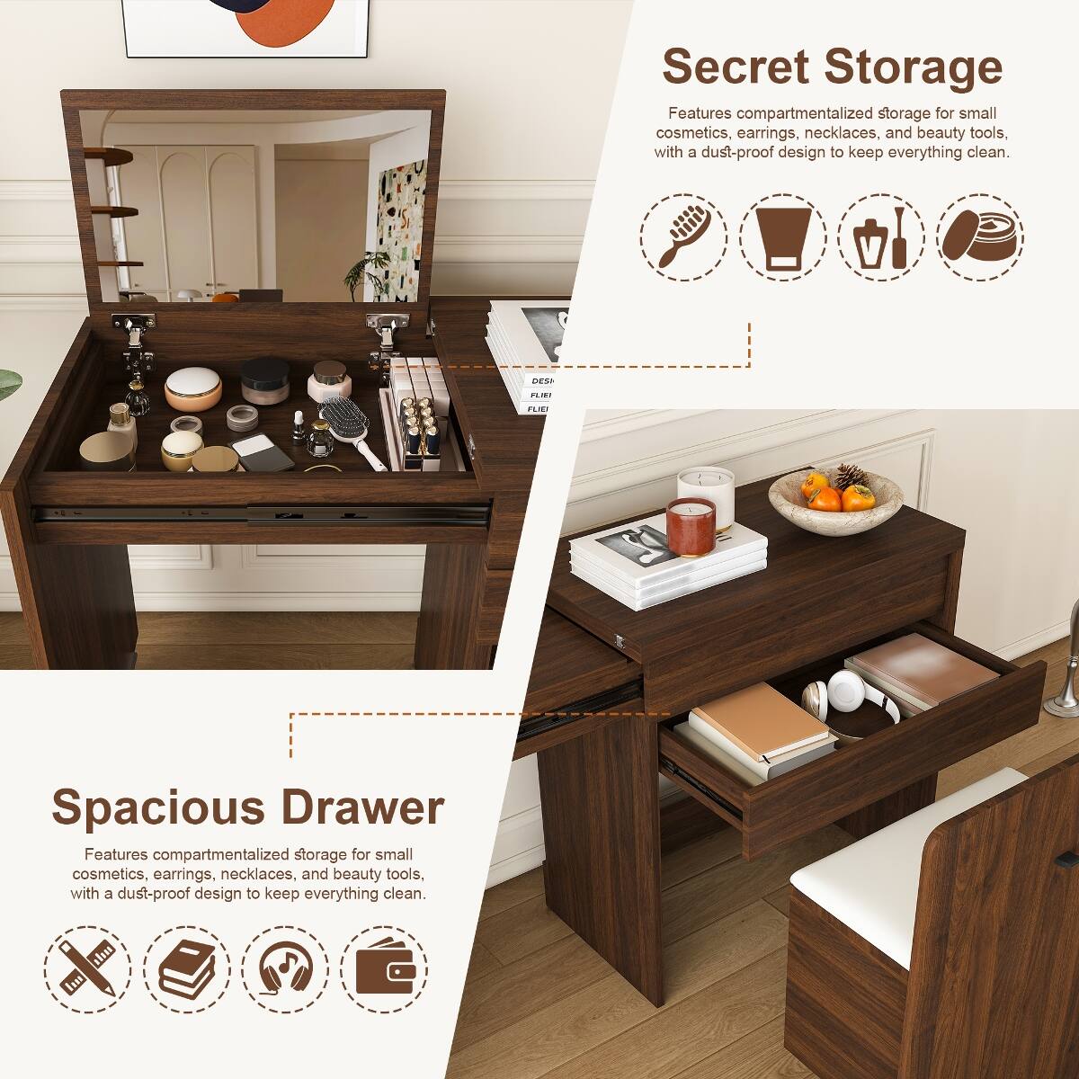 Secret Storage  
Features compartmentalized storage for small cosmetics, earrings, necklaces, and beauty tools, with a dust-proof design to keep everything clean.

Spacious Drawer  
Features compartmentalized storage for small cosmetics, earrings, necklaces, and beauty tools, with a dust-proof design to keep everything clean.