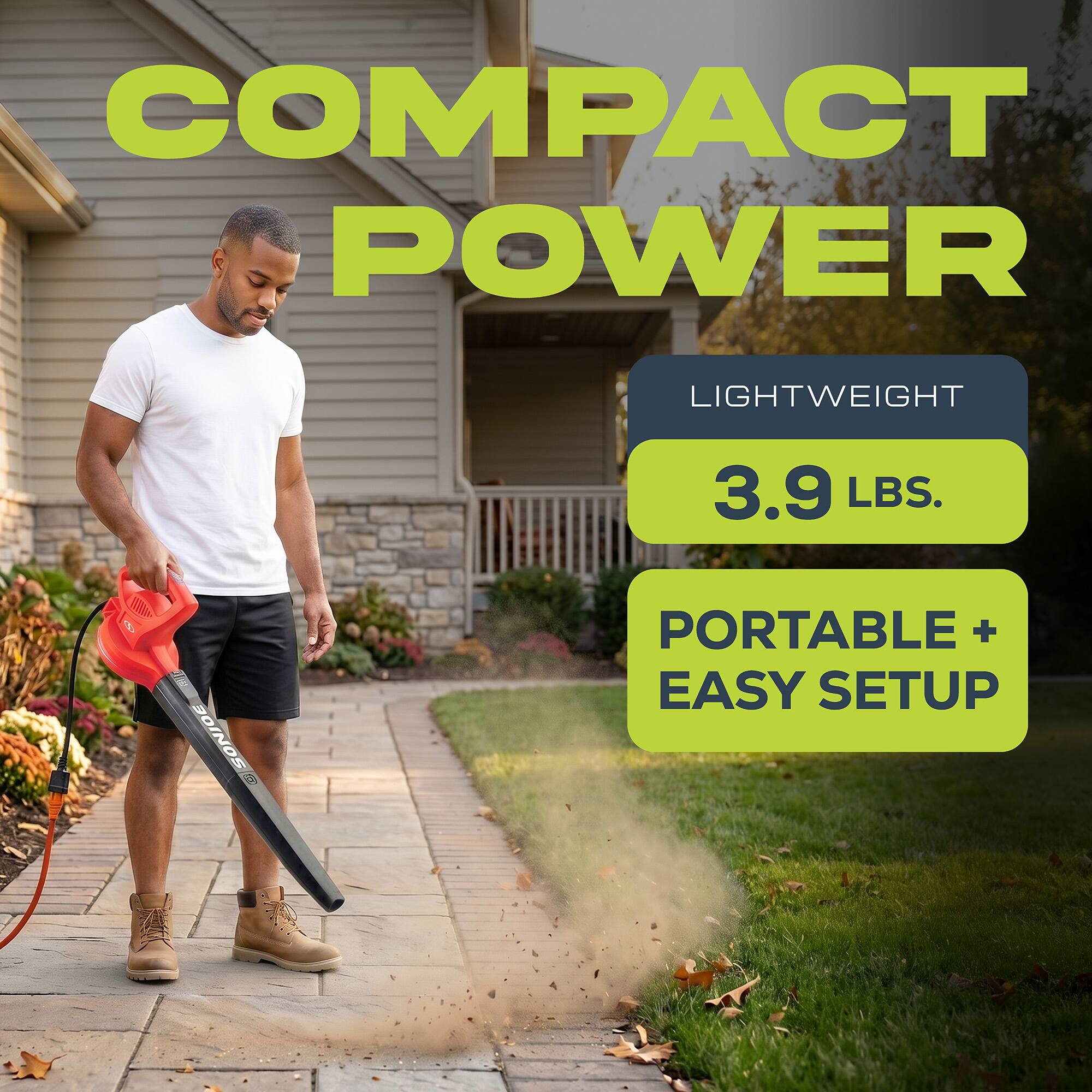 COMPACT POWER  
LIGHTWEIGHT 3.9 LBS.  
PORTABLE + EASY SETUP