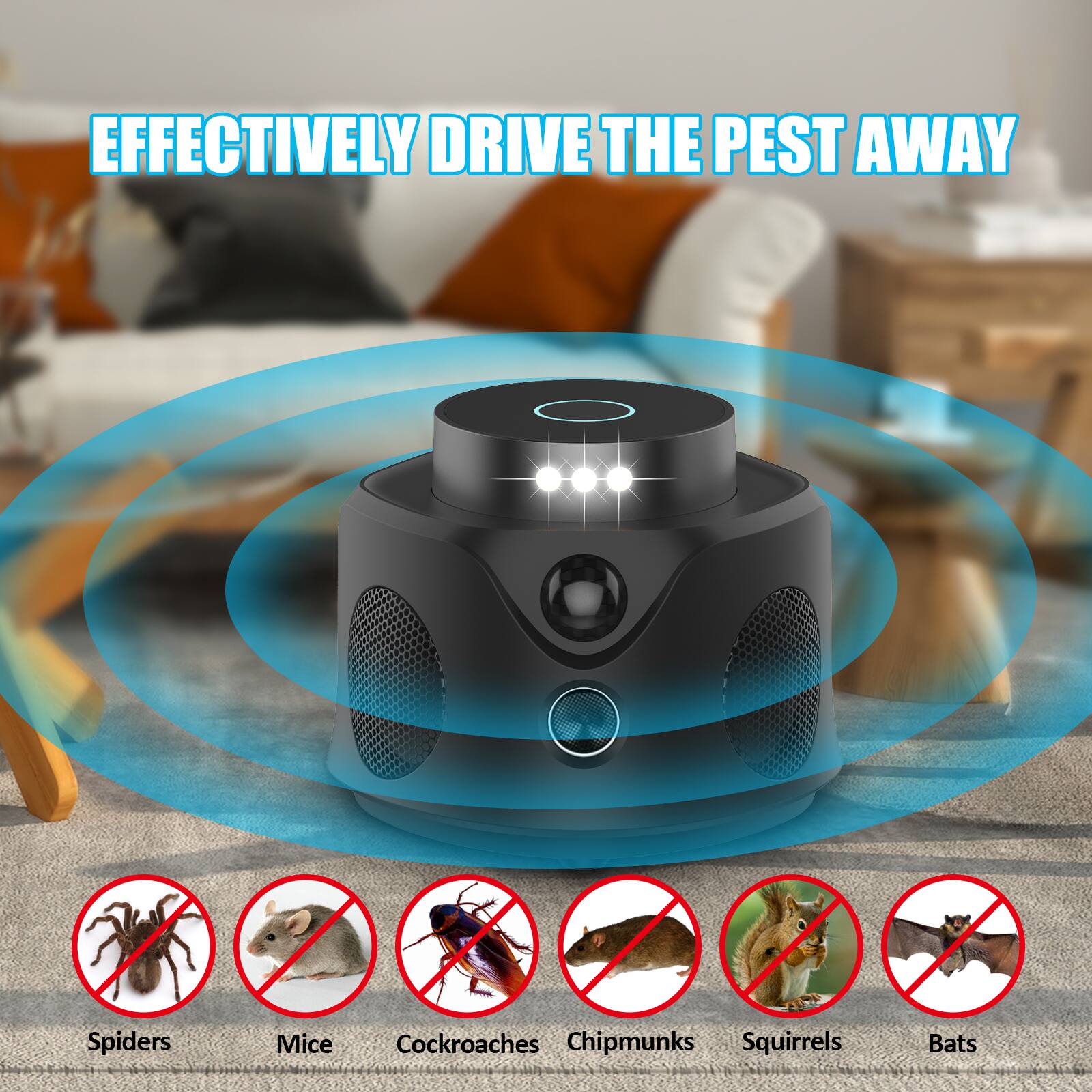 Effectively Drive the Pest Away  
Spiders  
Mice  
Cockroaches  
Chipmunks  
Squirrels  
Bats