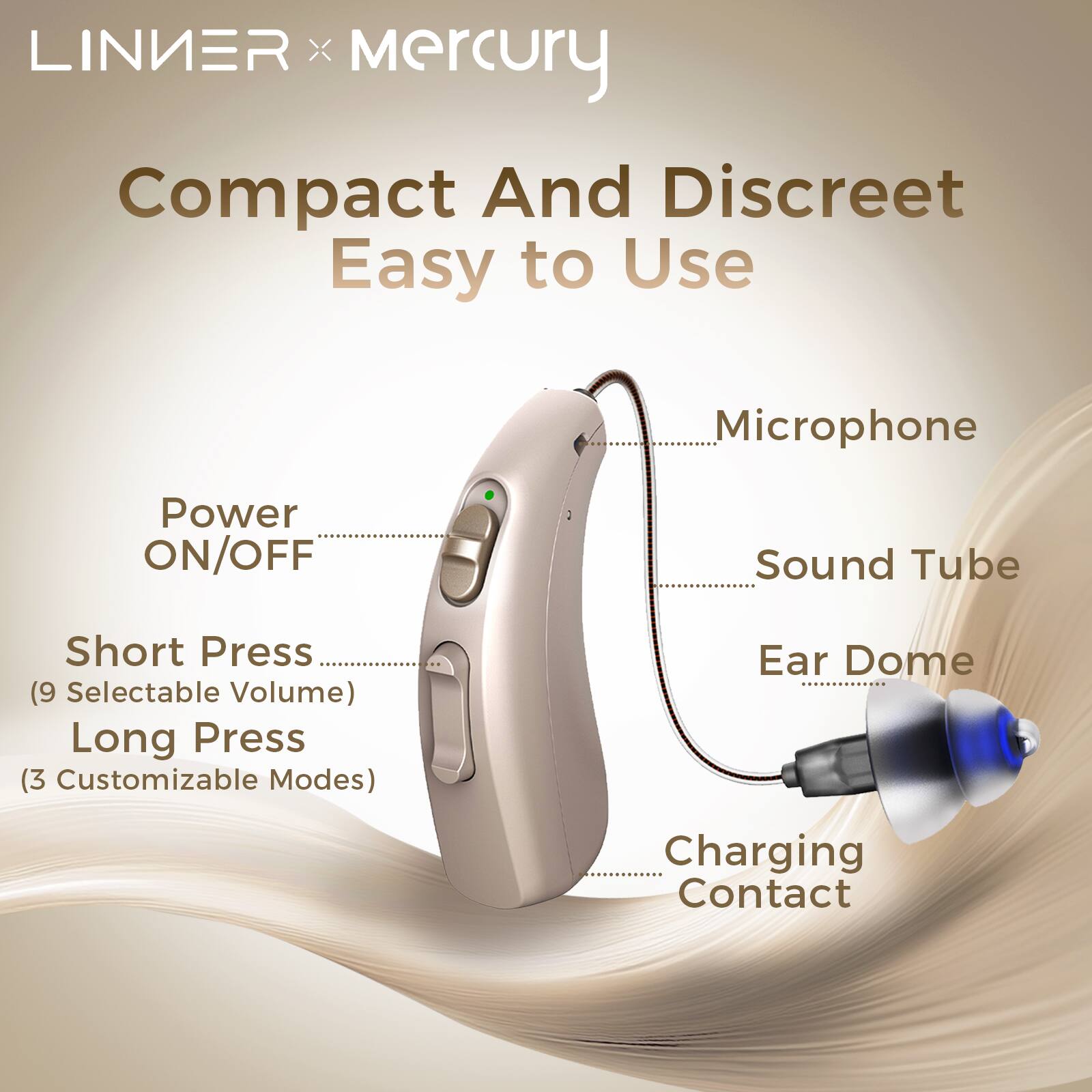 LINER x Mercury

Compact And Discreet  
Easy to Use

- Power ON/OFF
- Short Press (9 Selectable Volume)
- Long Press (3 Customizable Modes)
- Microphone
- Sound Tube
- Ear Dome
- Charging Contact