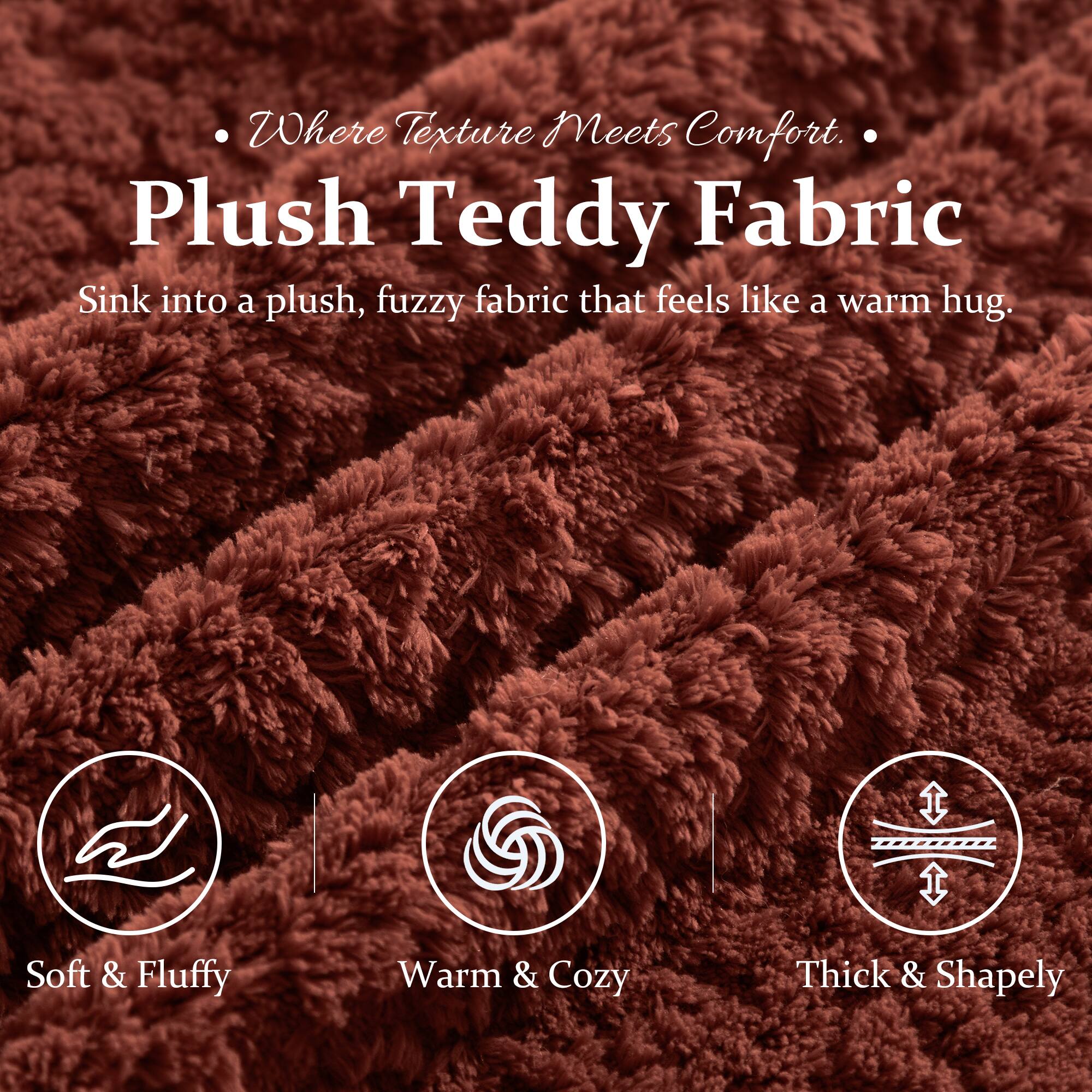 Where Texture Meets Comfort.

Plush Teddy Fabric  
Sink into a plush, fuzzy fabric that feels like a warm hug.

- Soft & Fluffy  
- Warm & Cozy  
- Thick & Shapely