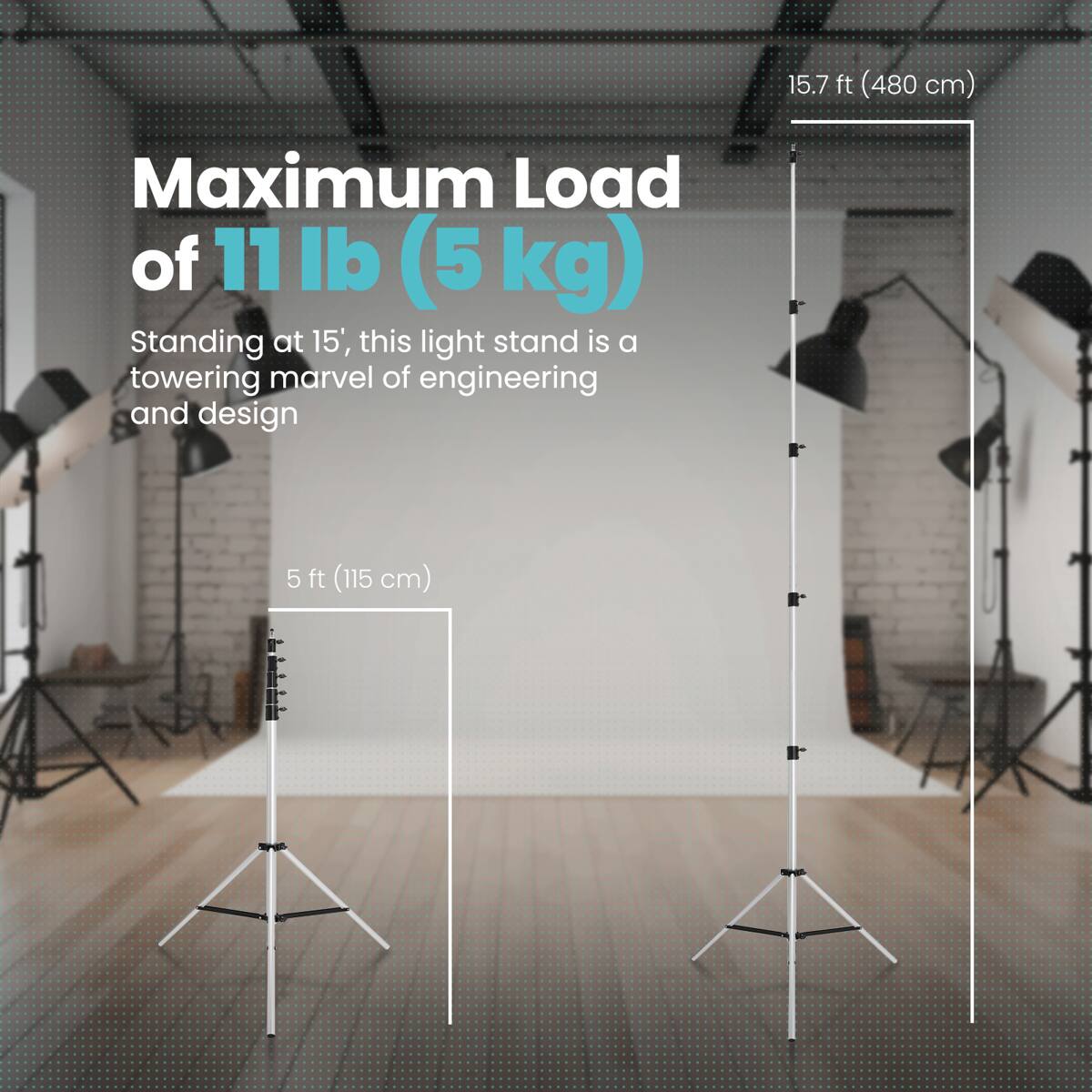 Maximum Load of 11 lb (5 kg)

Standing at 15', this light stand is a towering marvel of engineering and design

15.7 ft (480 cm)

5 ft (115 cm)