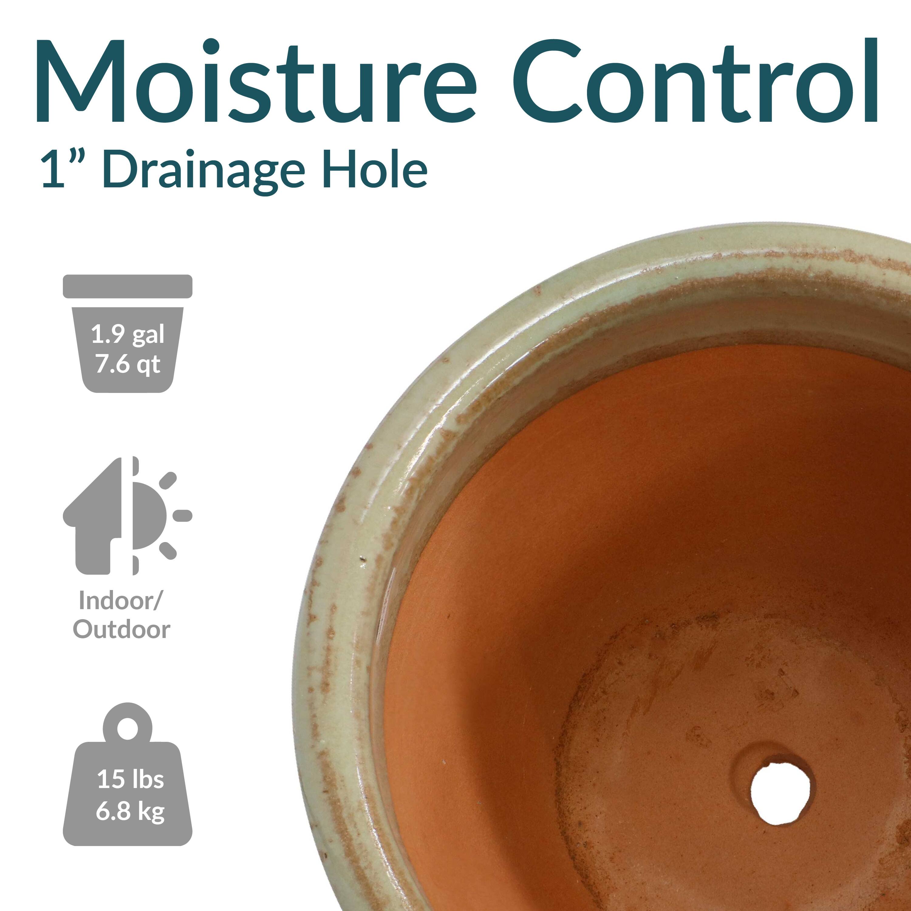 Moisture Control  
1" Drainage Hole  

1.9 gal  
7.6 qt  

Indoor/Outdoor  

15 lbs  
6.8 kg