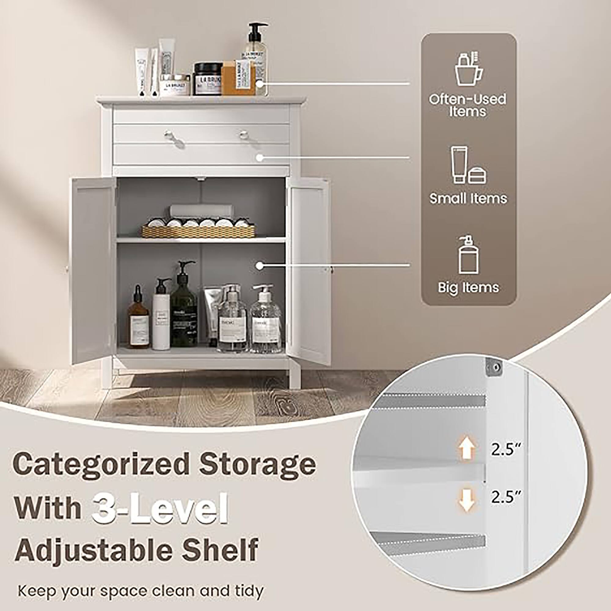 Categorized Storage With 3-Level Adjustable Shelf

Keep your space clean and tidy

Often-Used Items  
Small Items  
Big Items  

2.5"  
2.5"