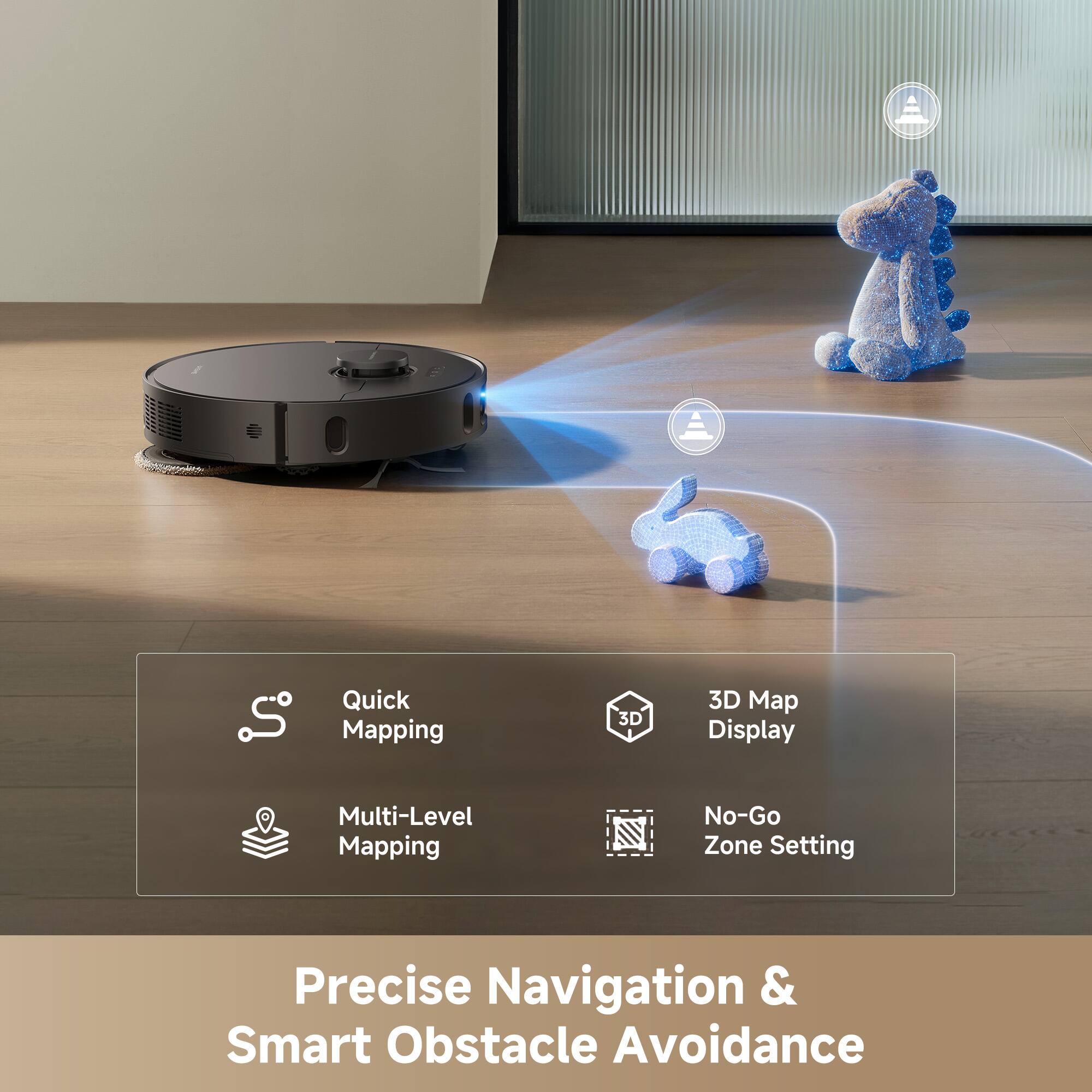 Quick Mapping  
3D Map Display  
Multi-Level Mapping  
No-Go Zone Setting  
Precise Navigation & Smart Obstacle Avoidance