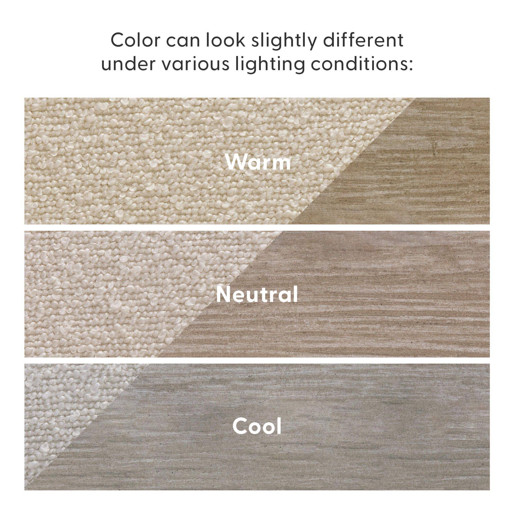 Color can look slightly different under various lighting conditions:

Warm  
Neutral  
Cool