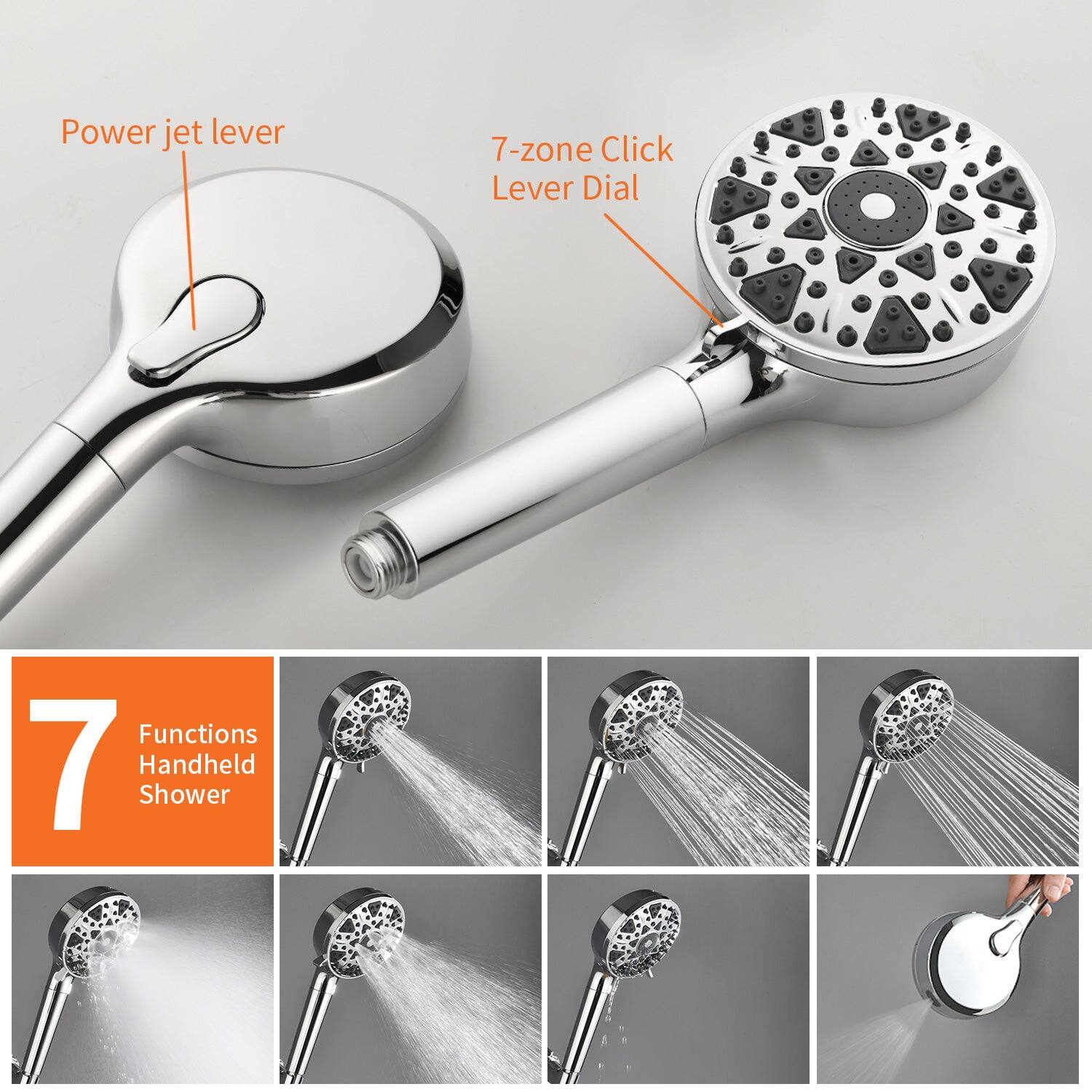 Power jet lever  
7-zone Click Lever Dial  
7 Functions Handheld Shower