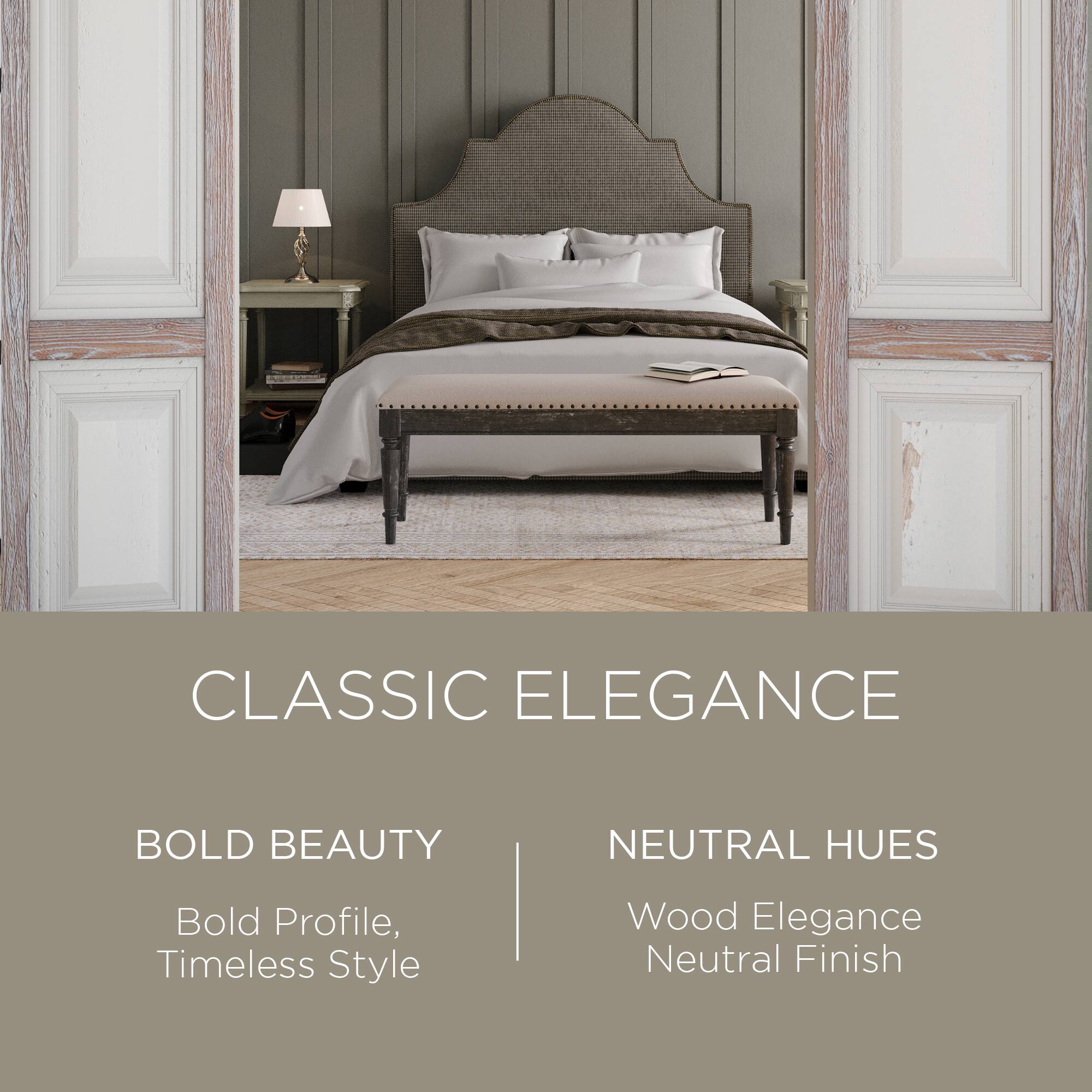 CLASSIC ELEGANCE

BOLD BEAUTY  
Bold Profile, Timeless Style

NEUTRAL HUES  
Wood Elegance Neutral Finish