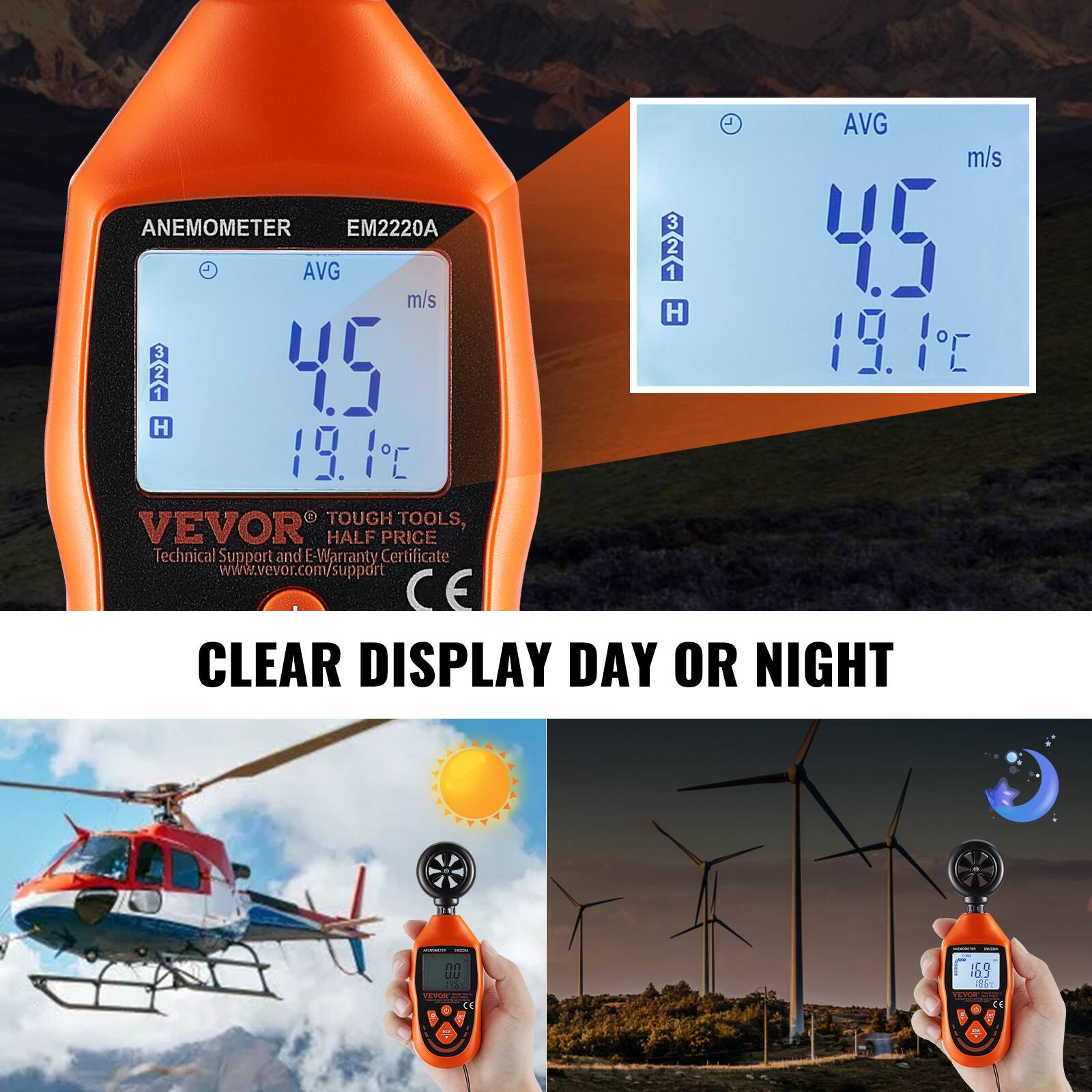AVG m/s ANEMOMETER EM2220A  
AVG 4.5 m/s  
H 19.1°C  

TOUGH TOOLS, VEVOR HALF PRICE  
Technical Support and E-Warranty Certificate  
www.vevor.com/support  
CE  

CLEAR DISPLAY DAY OR NIGHT  

VEVOR®  
TOUGH TOOLS, HALF PRICE