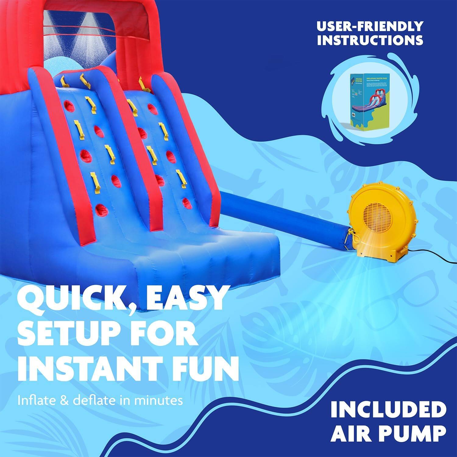 USER-FRIENDLY INSTRUCTIONS, QUICK, EASY SETUP FOR INSTANT FUN, Inflate & deflate in minutes, INCLUDED AIR PUMP