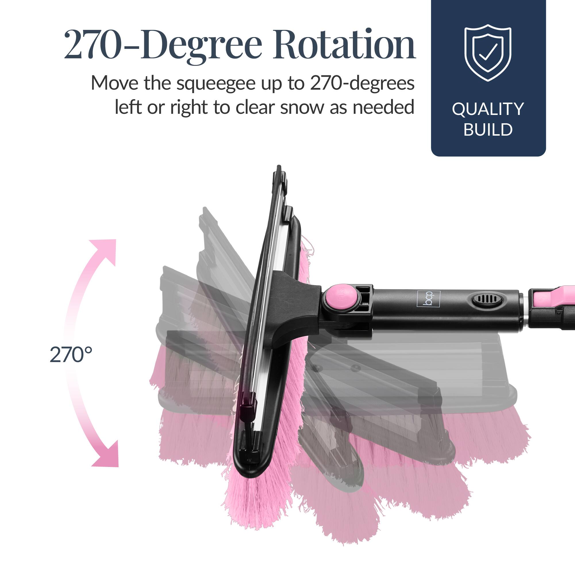 270-Degree Rotation  
Move the squeegee up to 270-degrees left or right to clear snow as needed  

QUALITY BUILD
