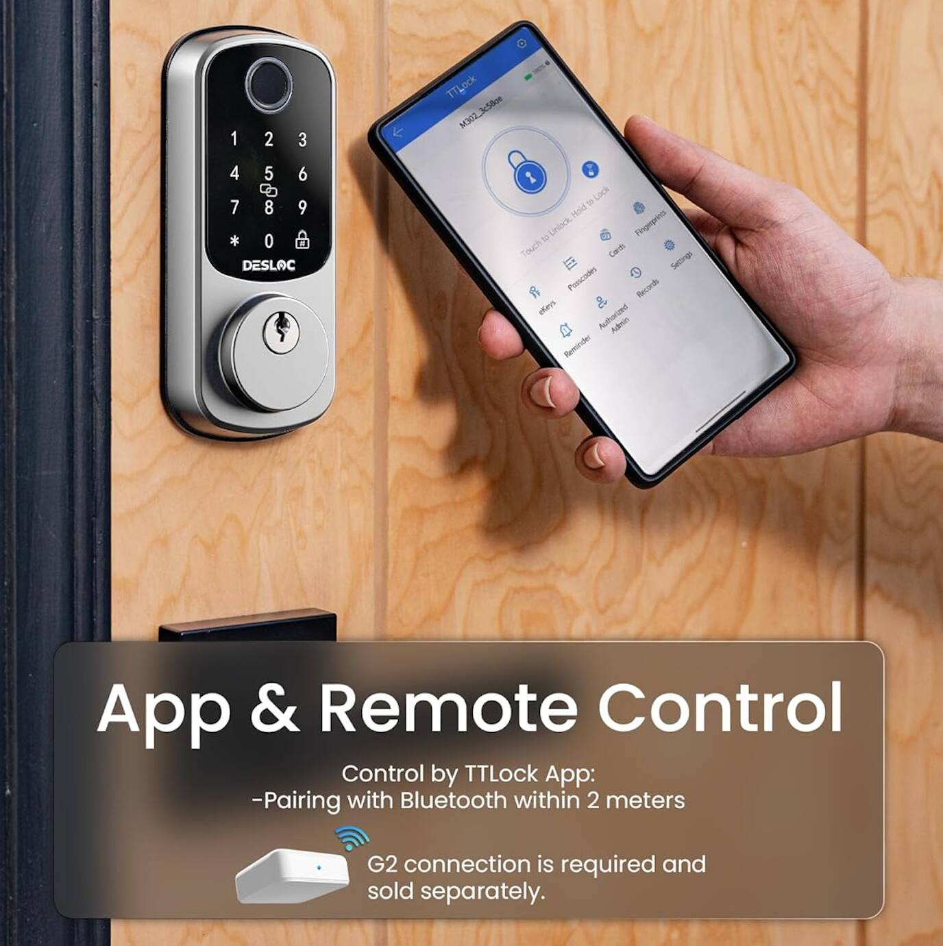 1 2 3 TTLock noting_totscr  
4 5 6 C  
7 8 9 * 0 DESLOC  
1 : Lock 30 Hold to Unlock  
Pingmprints Touch Cardi  
Semings Pascooe Records  
skem & Authorized Admin  
Reminder App & Remote Control  
Control by TTLOck App:  
-Pairing with Bluetooth within 2 meters  
G2 connection is required and sold separately.