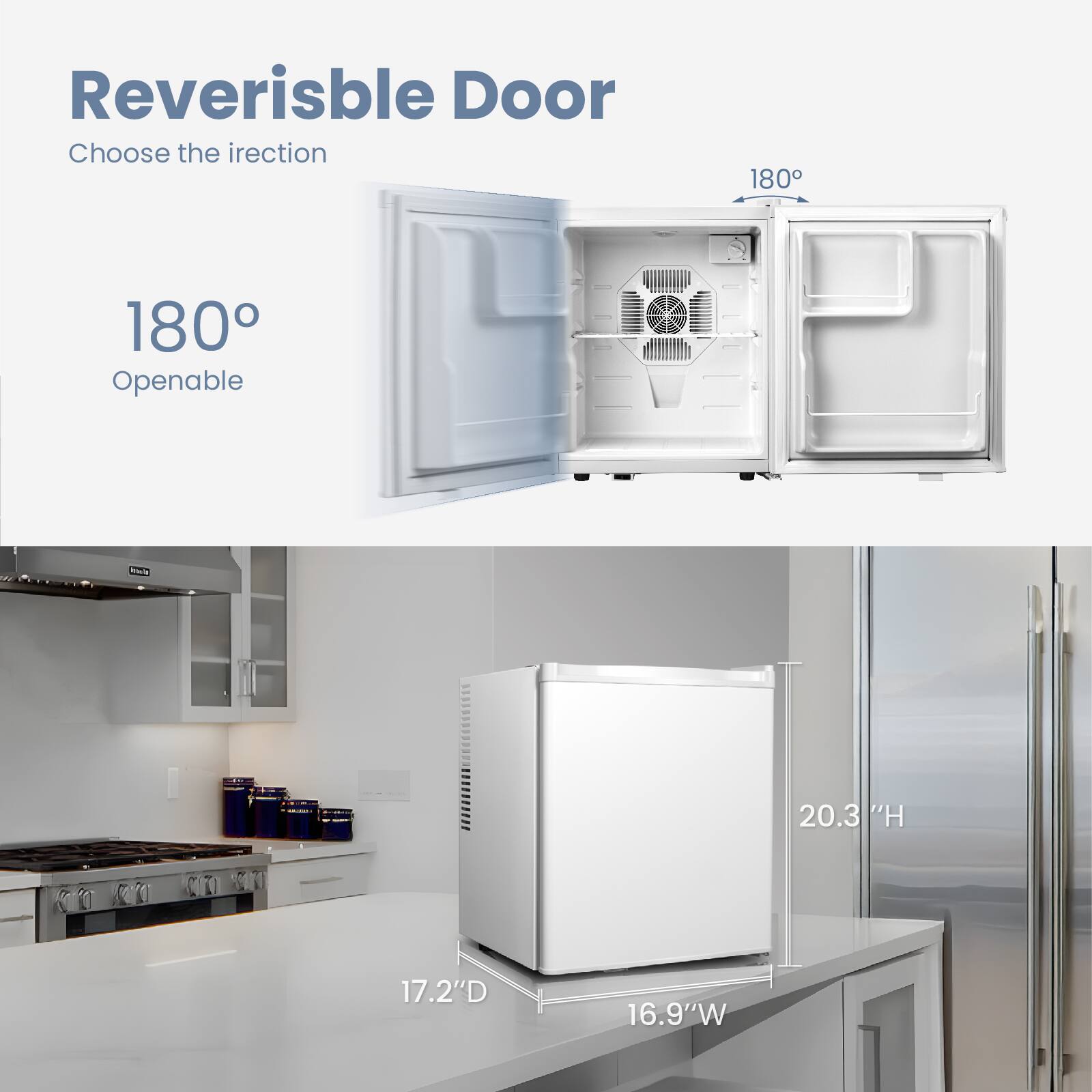 Reversible Door  
Choose the direction  

180° Openable  

20.3" H  
17.2" D  
16.9" W