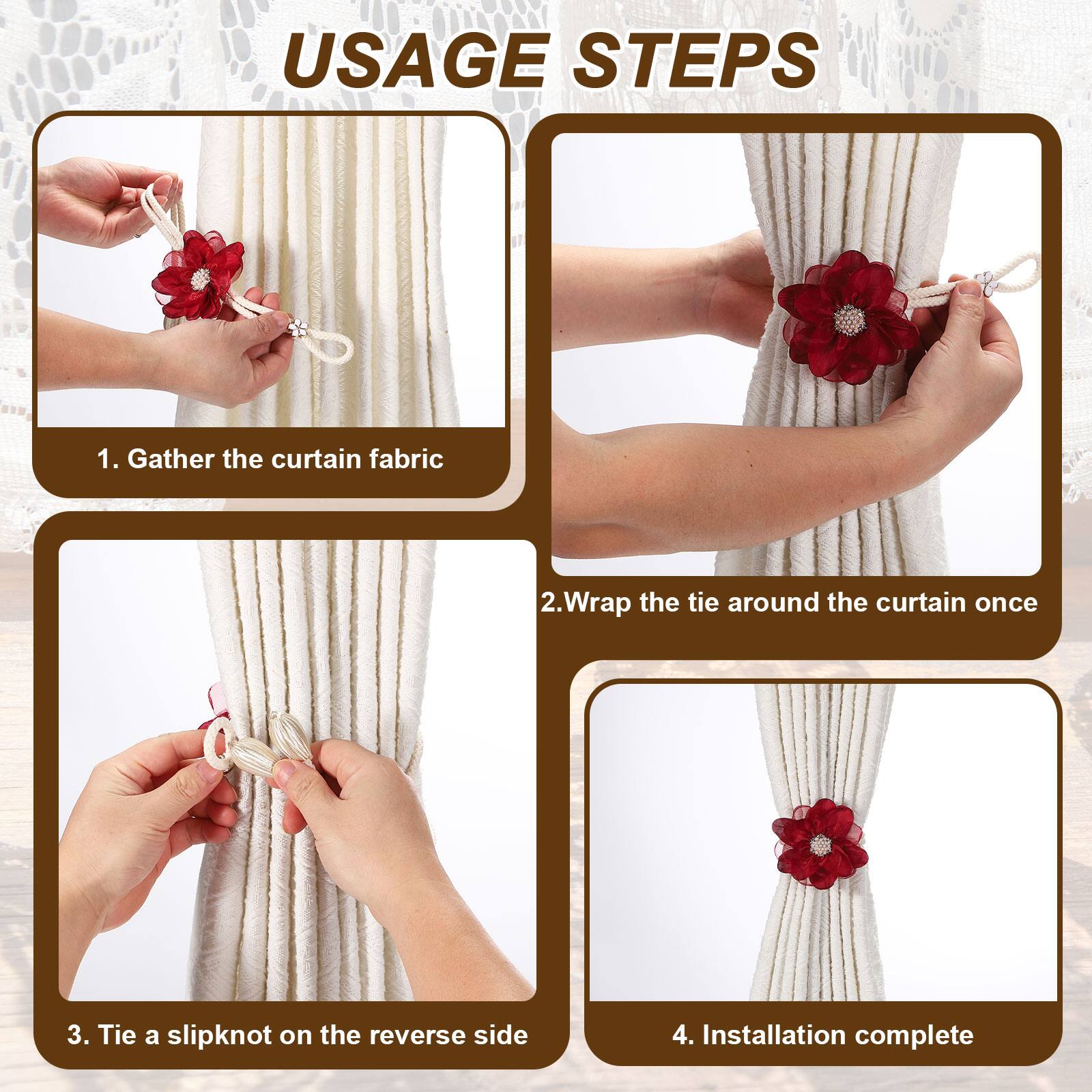 USAGE STEPS

1. Gather the curtain fabric
2. Wrap the tie around the curtain once
3. Tie a slipknot on the reverse side
4. Installation complete