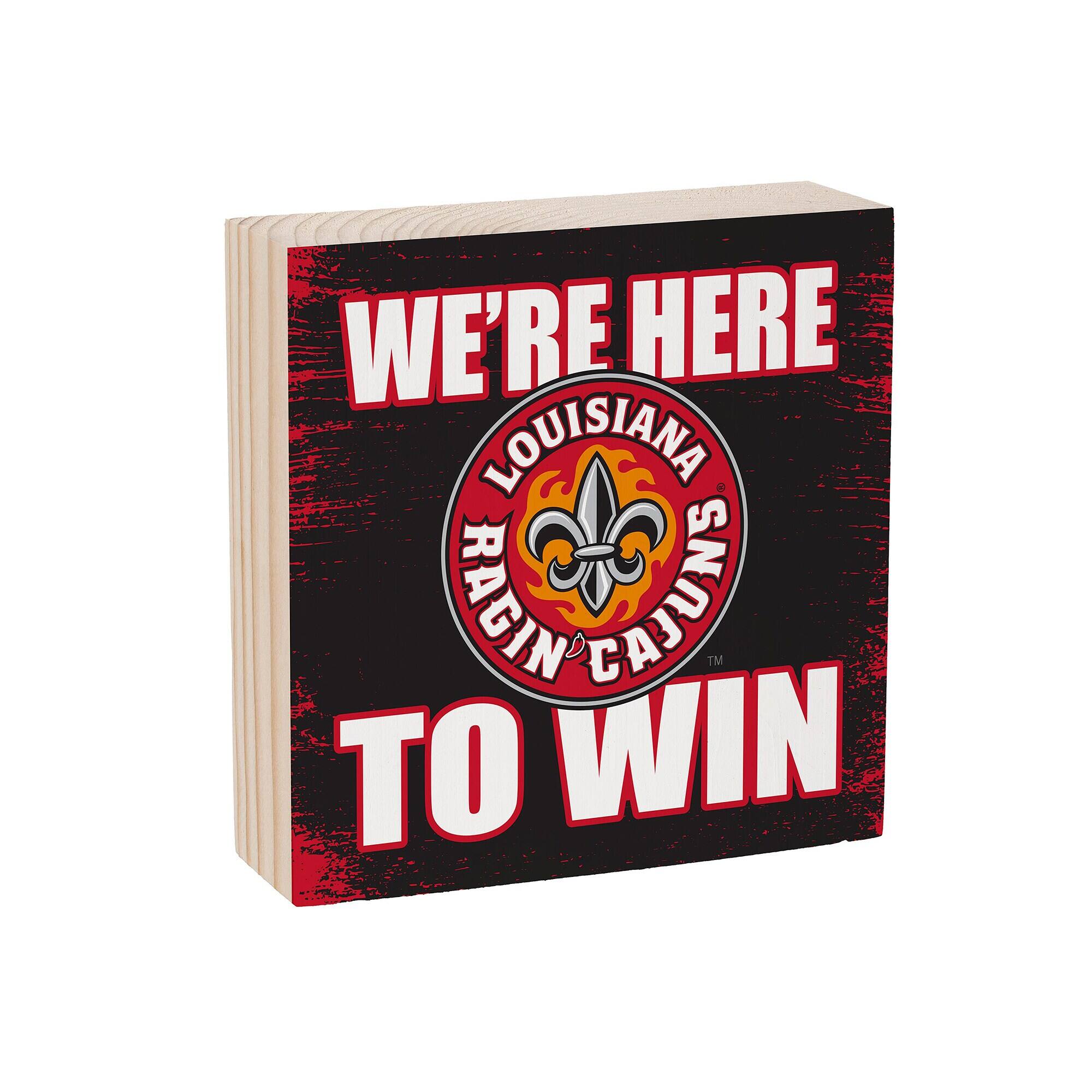 WE'RE HERE  
LOUISIANA RAGIN CAJUNS  
TO WIN