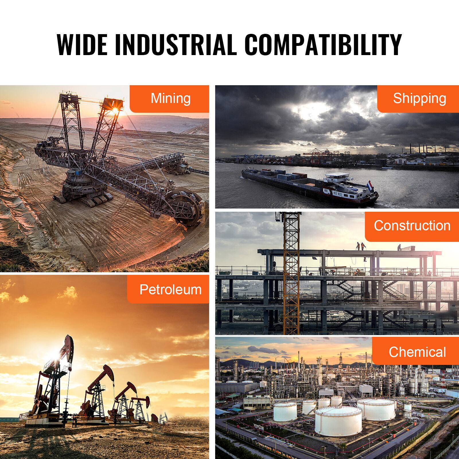 WIDE INDUSTRIAL COMPATIBILITY

- Mining
- Shipping
- Construction
- Petroleum
- Chemical